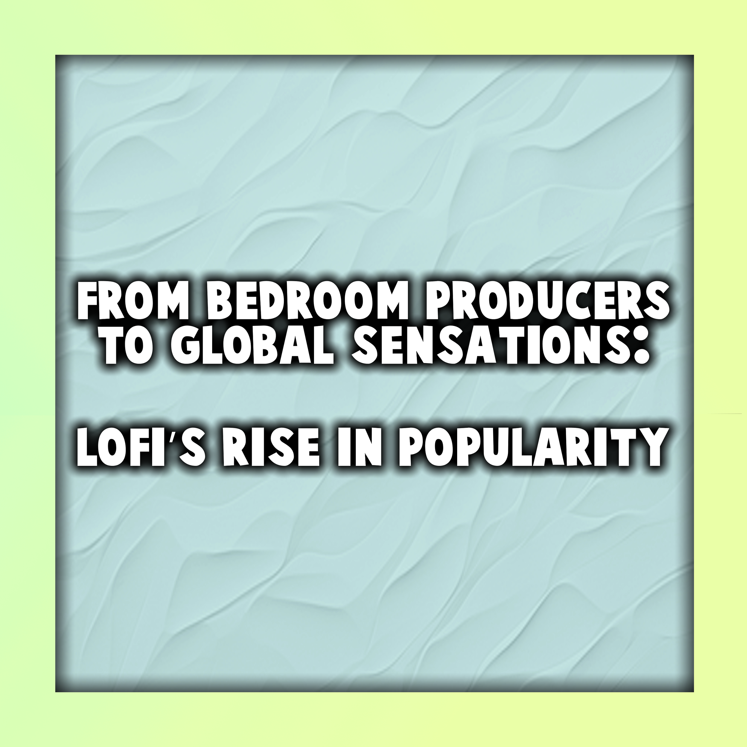 From Bedroom Producers to Global Sensations: Lofi’s Rise in Popularity