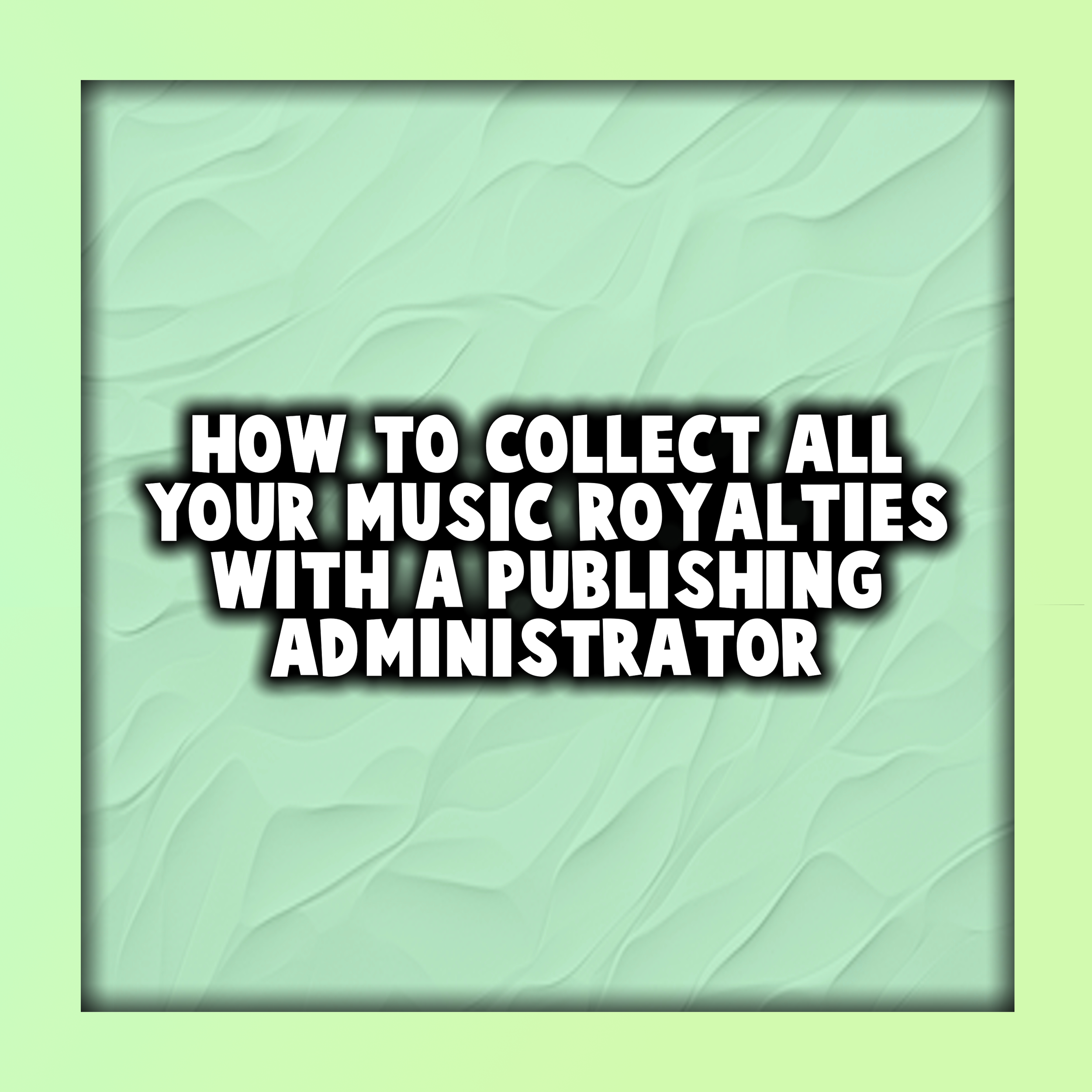 How to Collect All Your Music Royalties with a Publishing Administrator