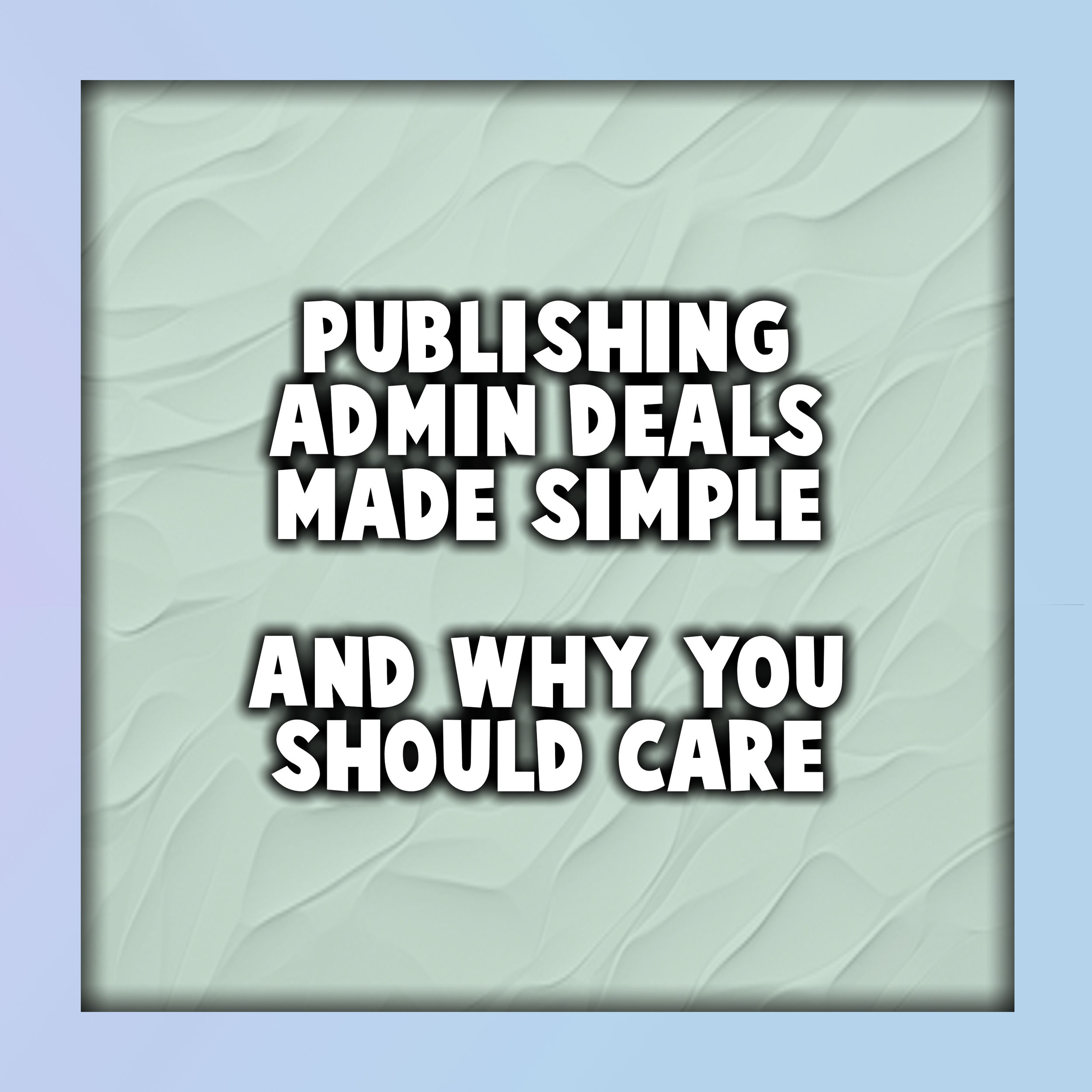 Publishing Admin Deals Made Simple (And Why You Should Care)
