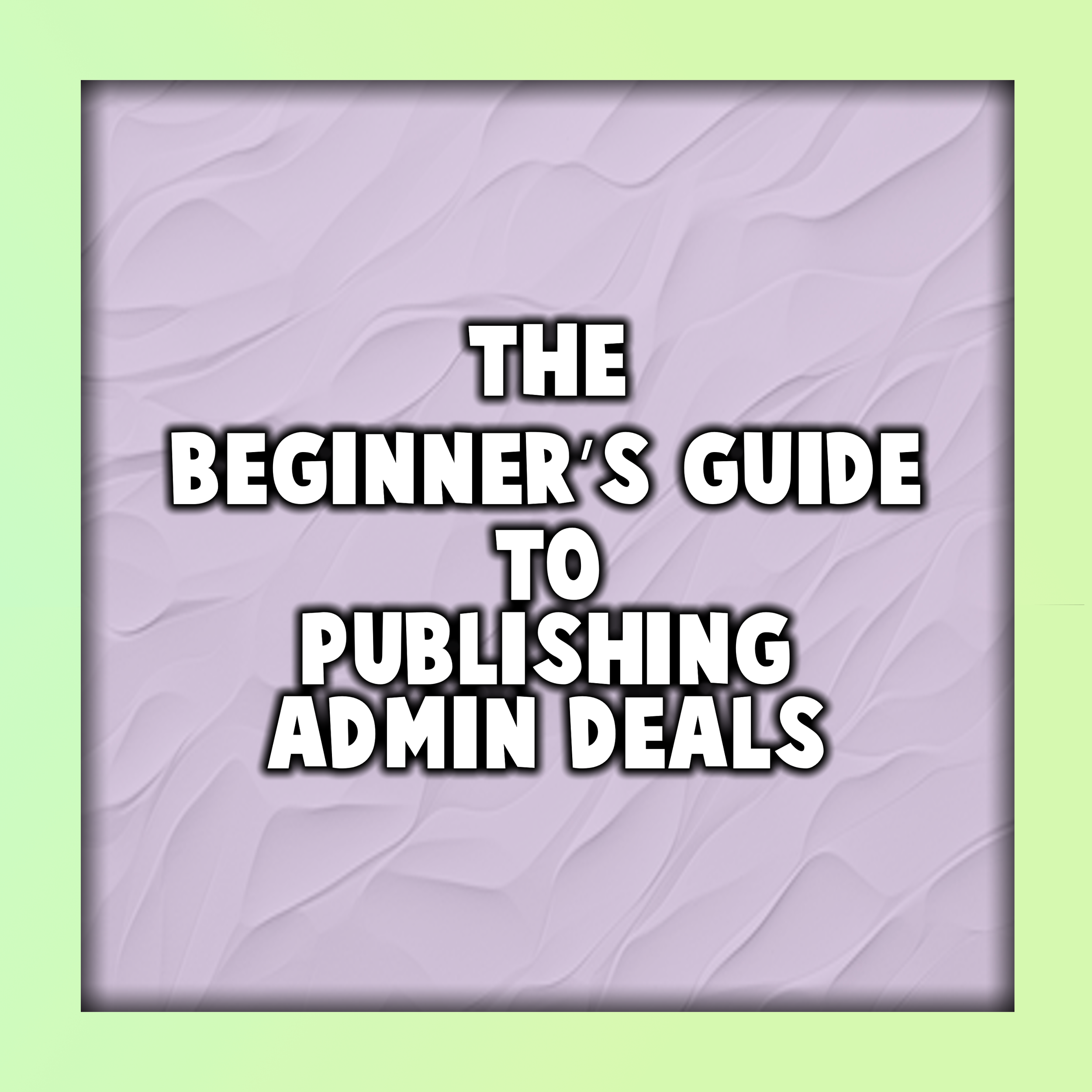 The Beginner’s Guide to Publishing Admin Deals