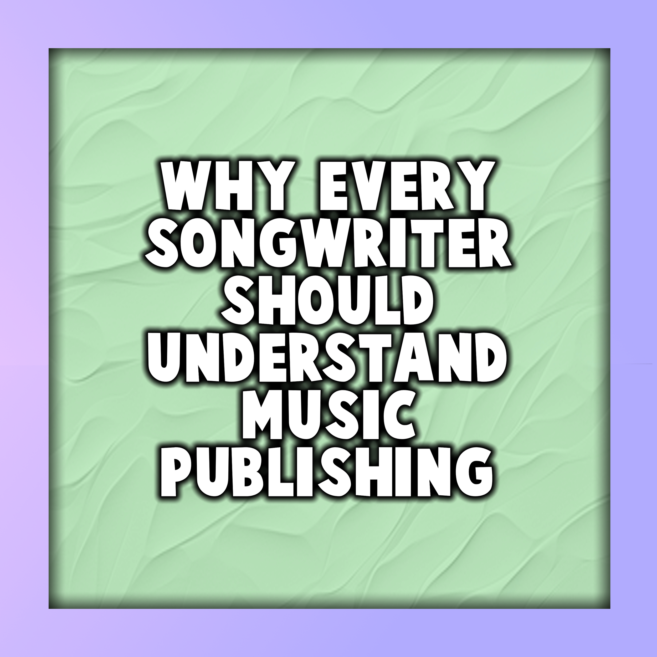 Why Every Songwriter Should Understand Music Publishing