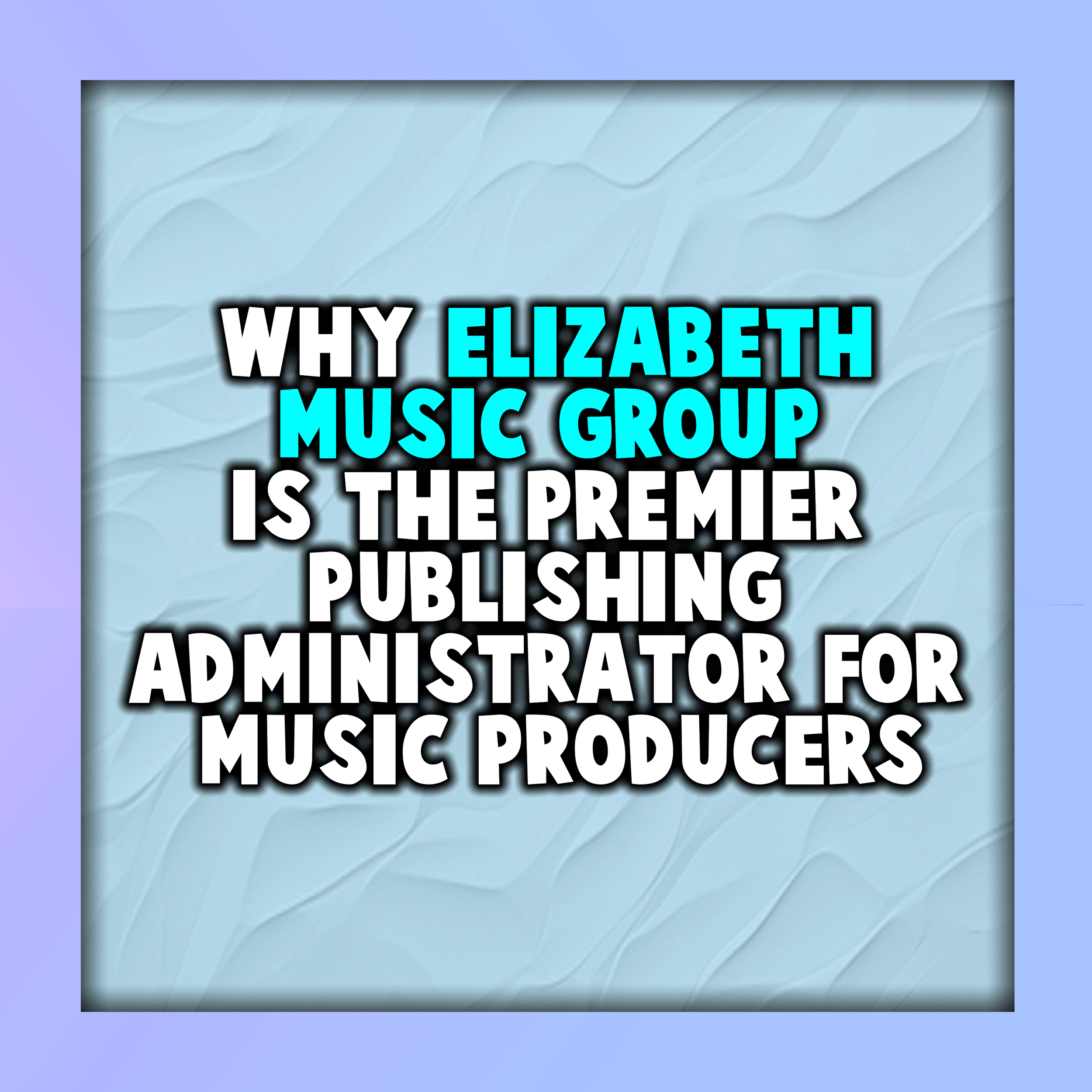 Why Elizabeth Music Group Is the Premier Publishing Administrator for Music Producers