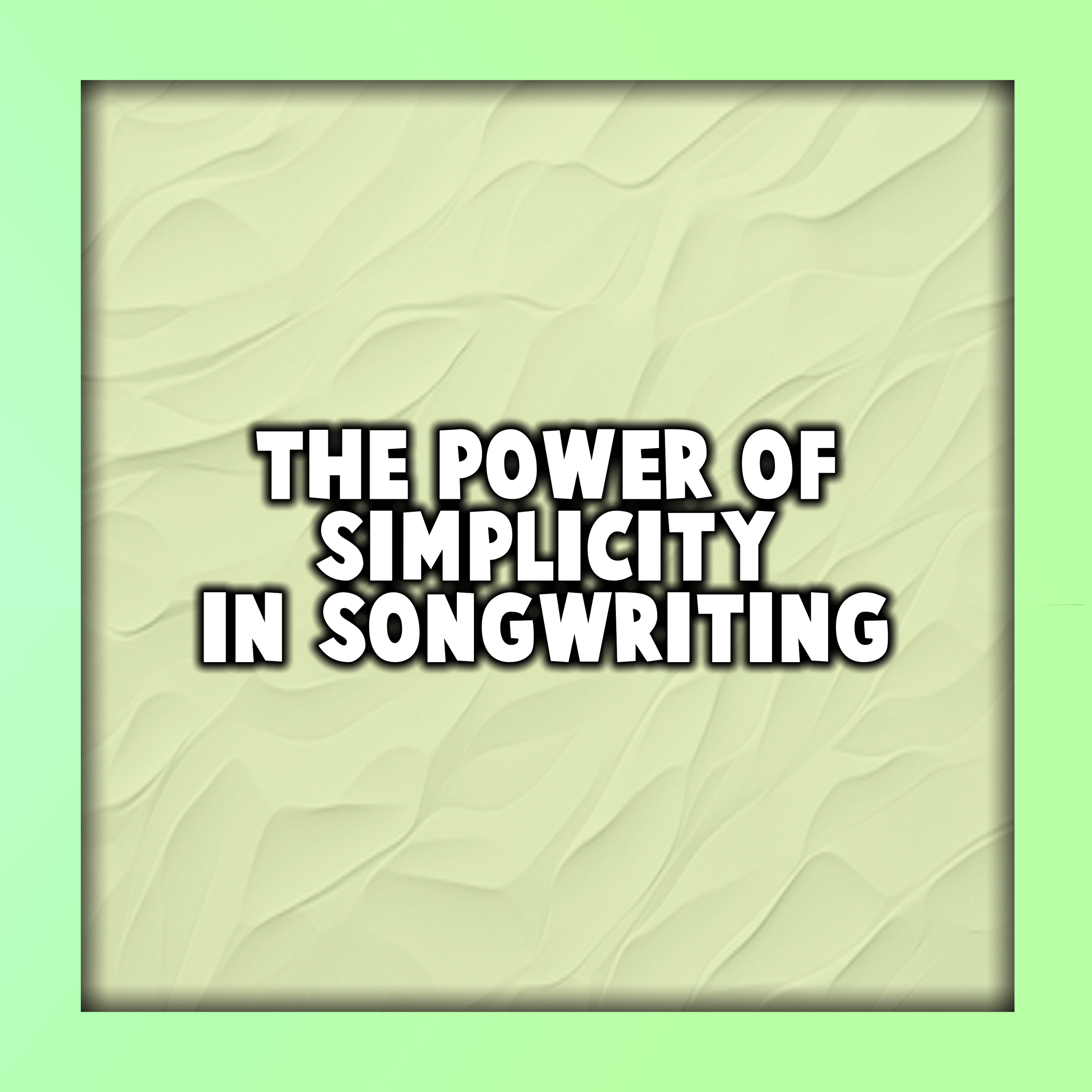 The Power of Simplicity in Songwriting