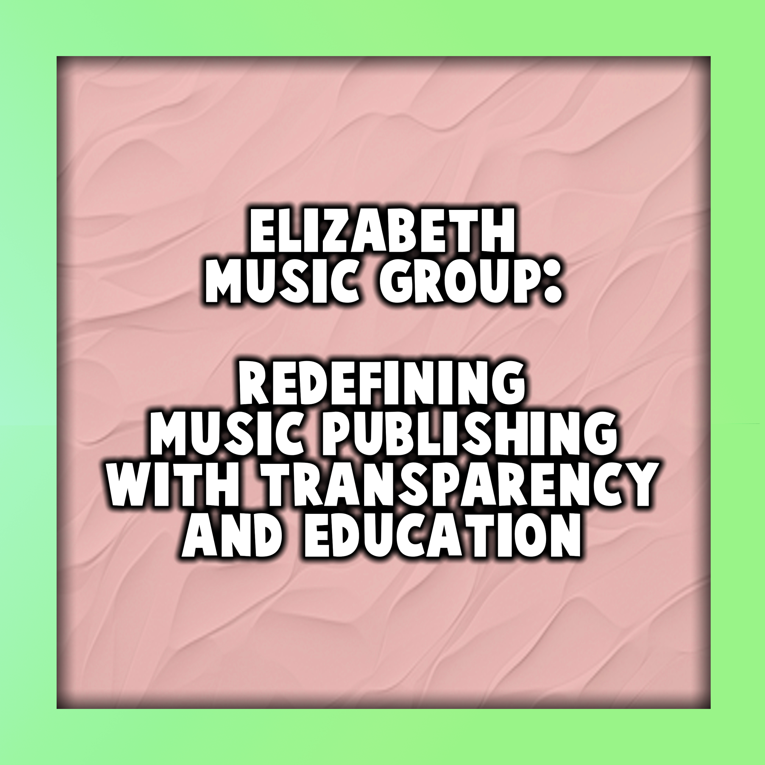 Elizabeth Music Group: Redefining Music Publishing with Transparency and Education