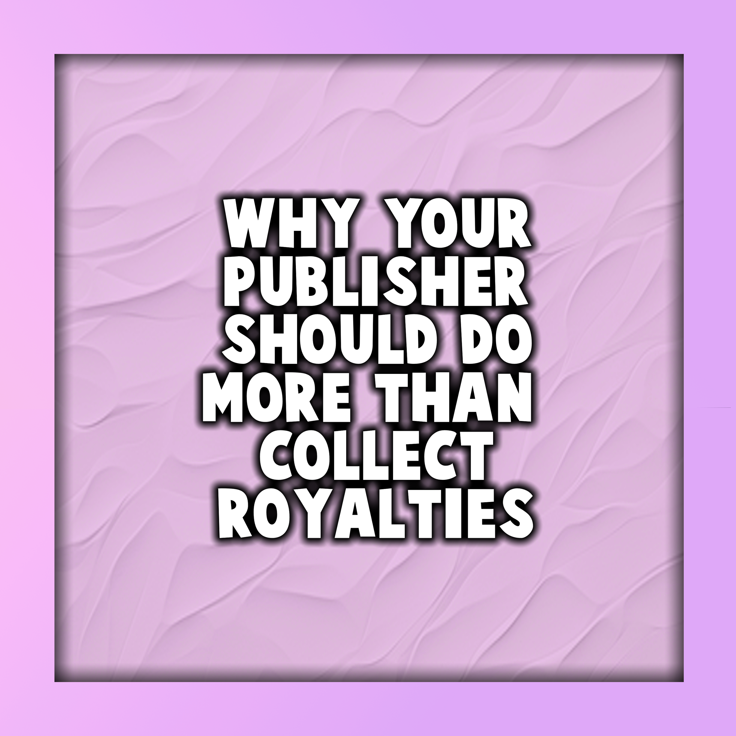 Why Your Publisher Should Do More Than Collect Royalties