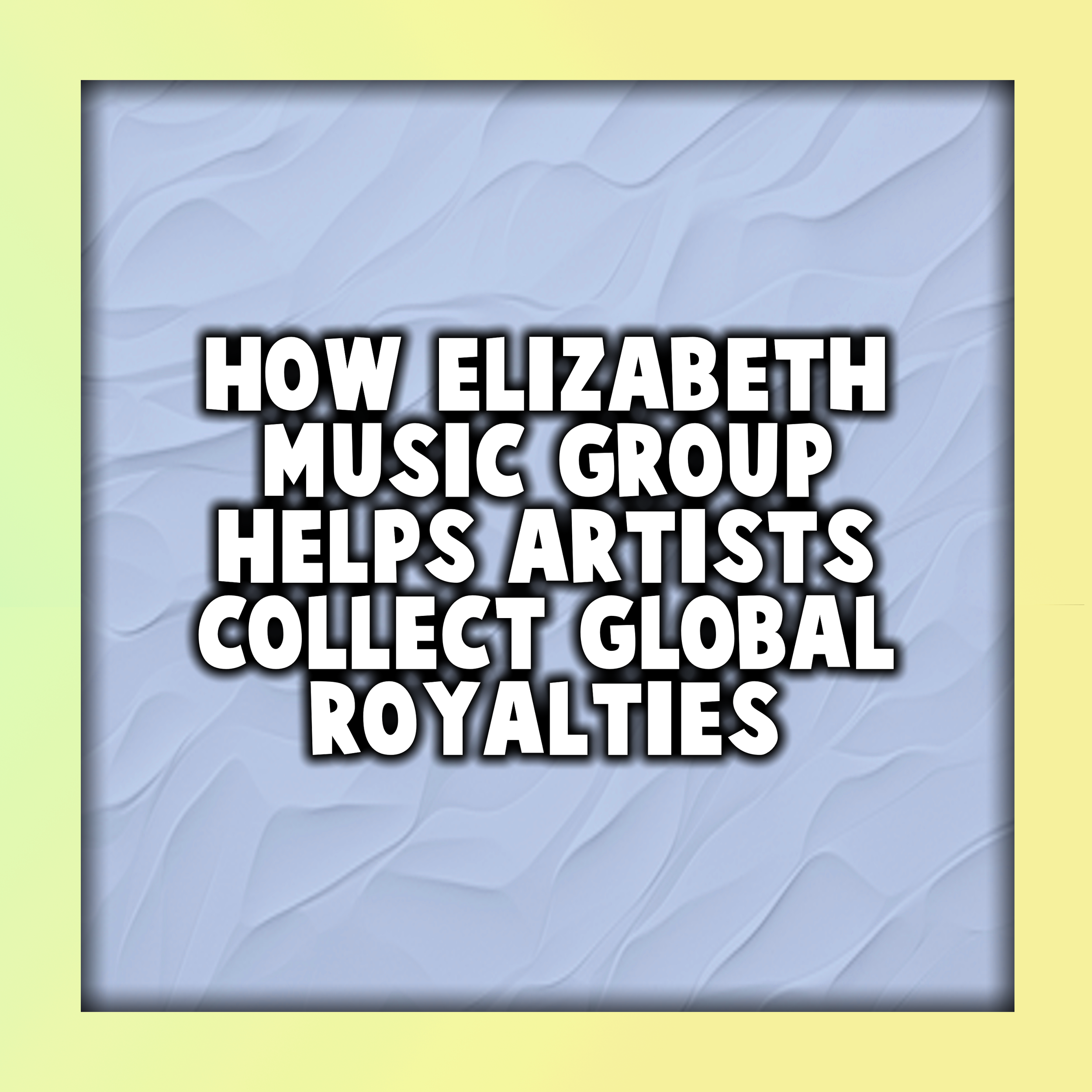 How Elizabeth Music Group Helps Artists Collect Global Royalties