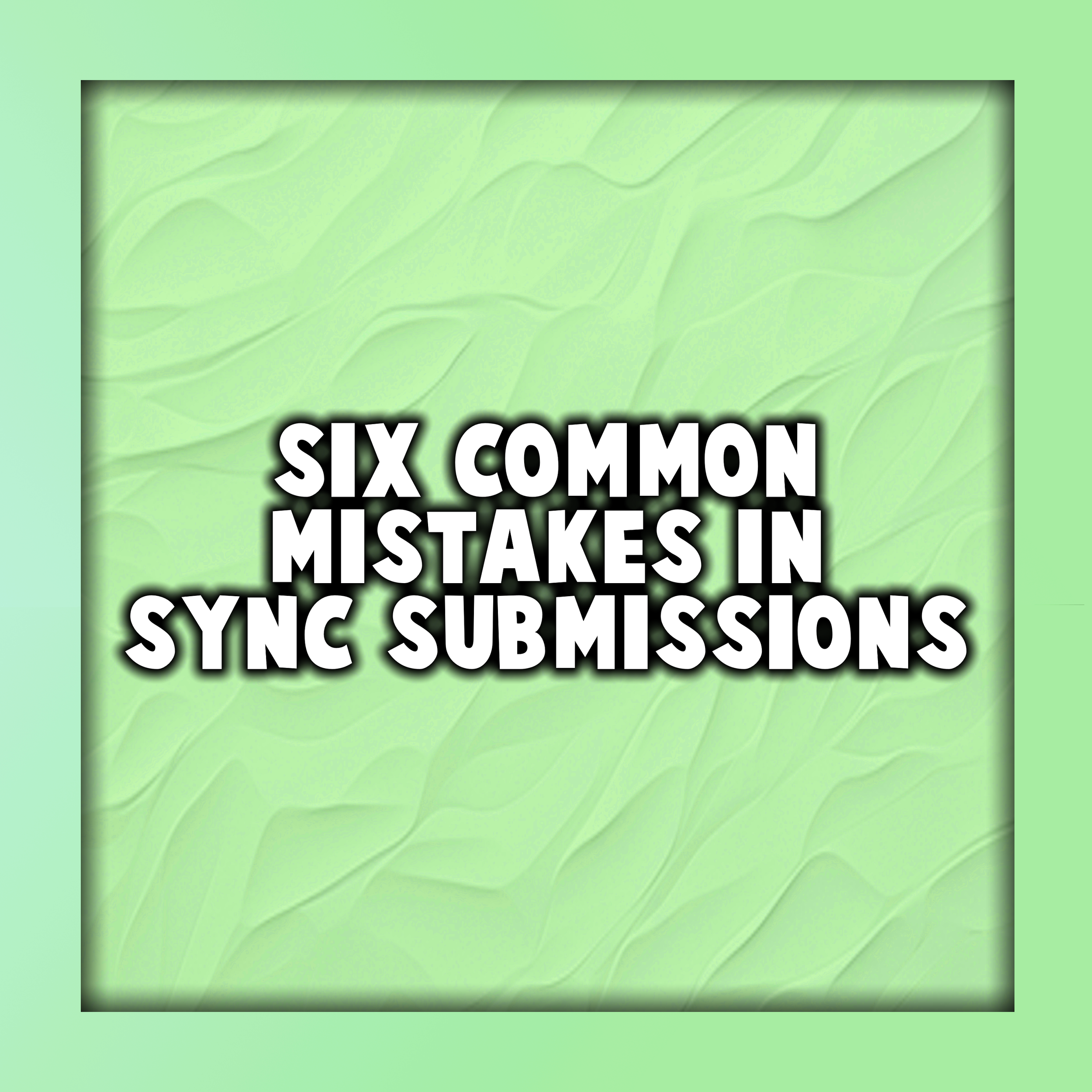 Six Common Mistakes in Sync Submissions (And How to Avoid Them)