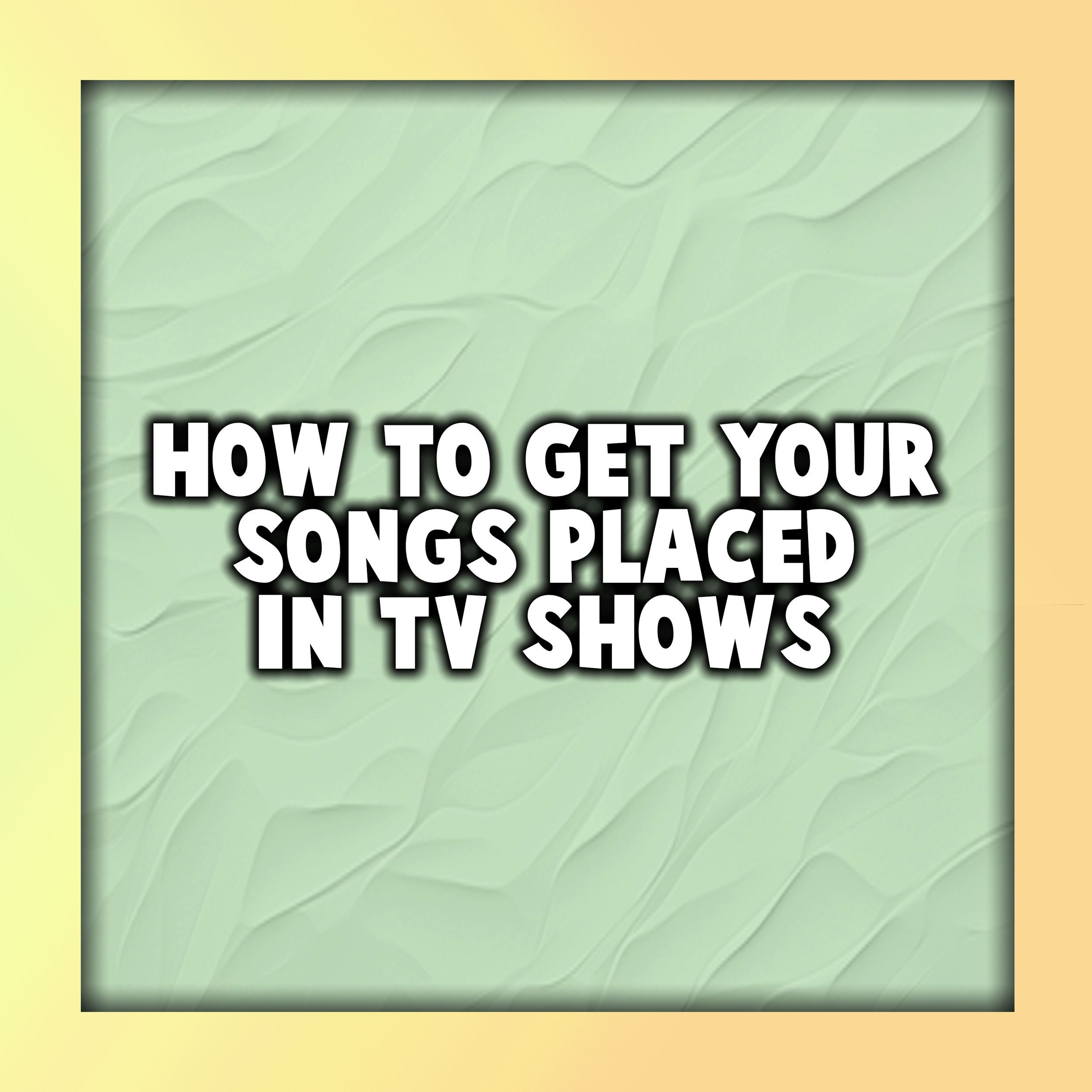 How to Get Your Songs Placed in TV Shows (An Educational Guide for Emerging and Experienced Songwriters)