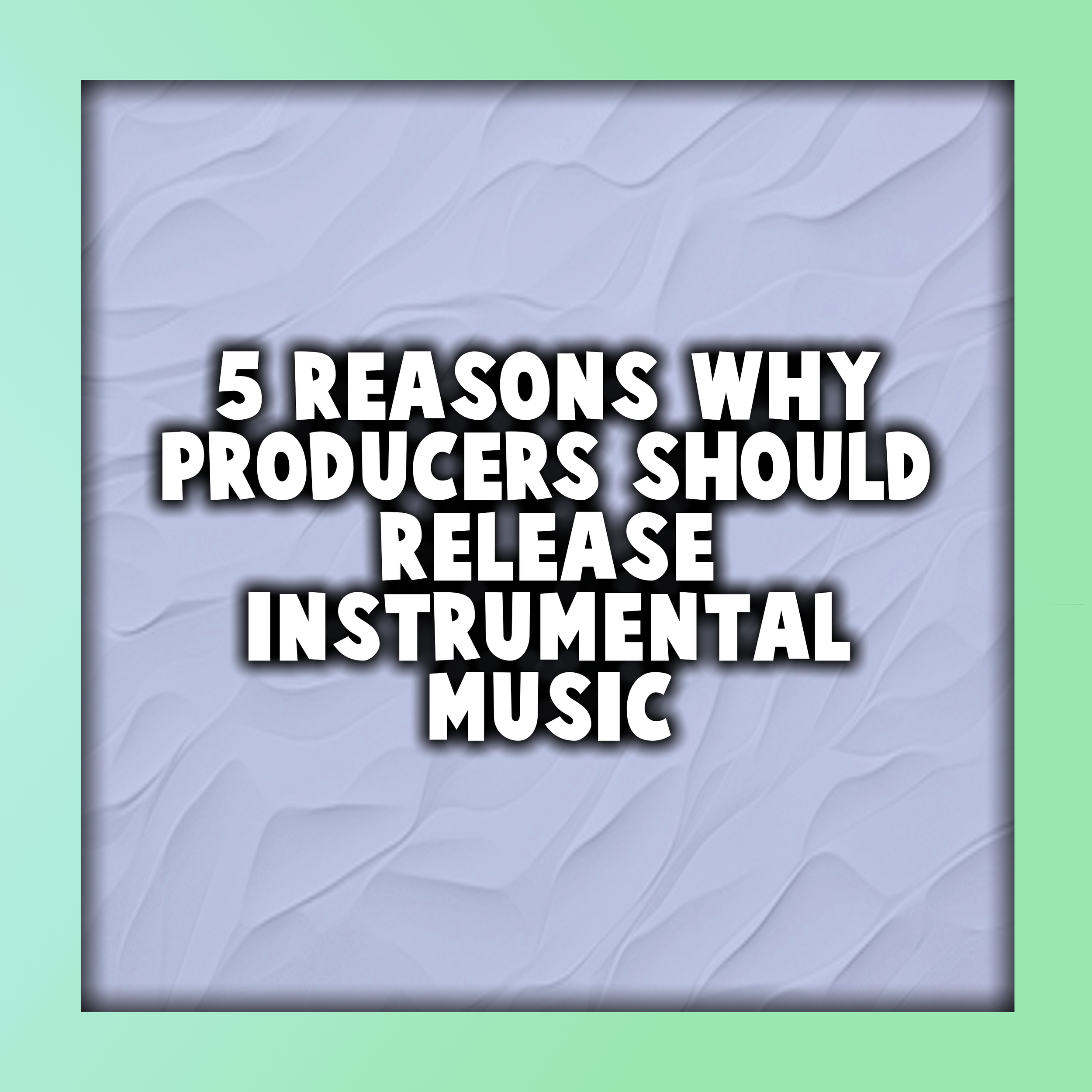 5 Reasons Why Producers Should Release Instrumental Music