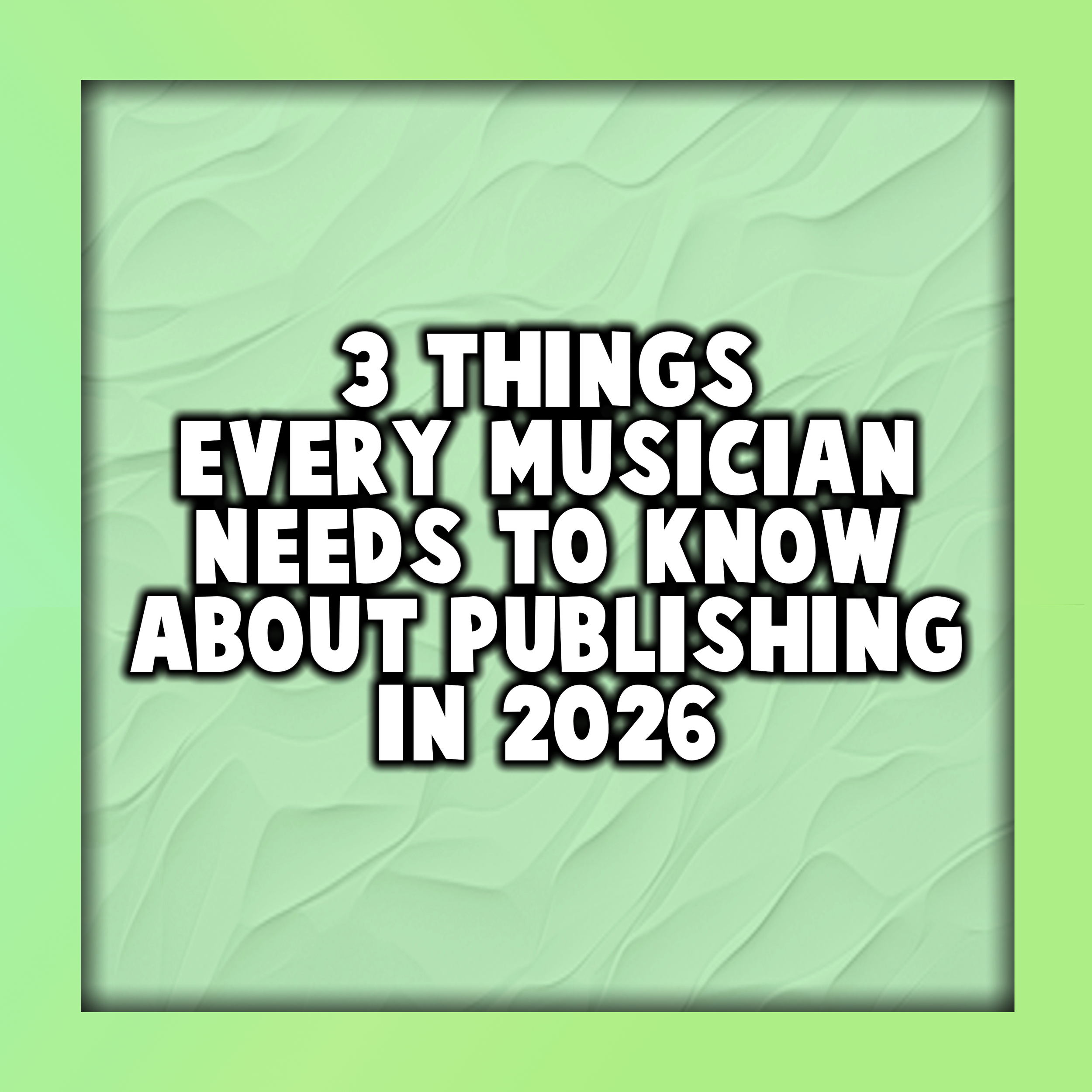 3 Things Every Musician Needs to Know About Publishing in 2026