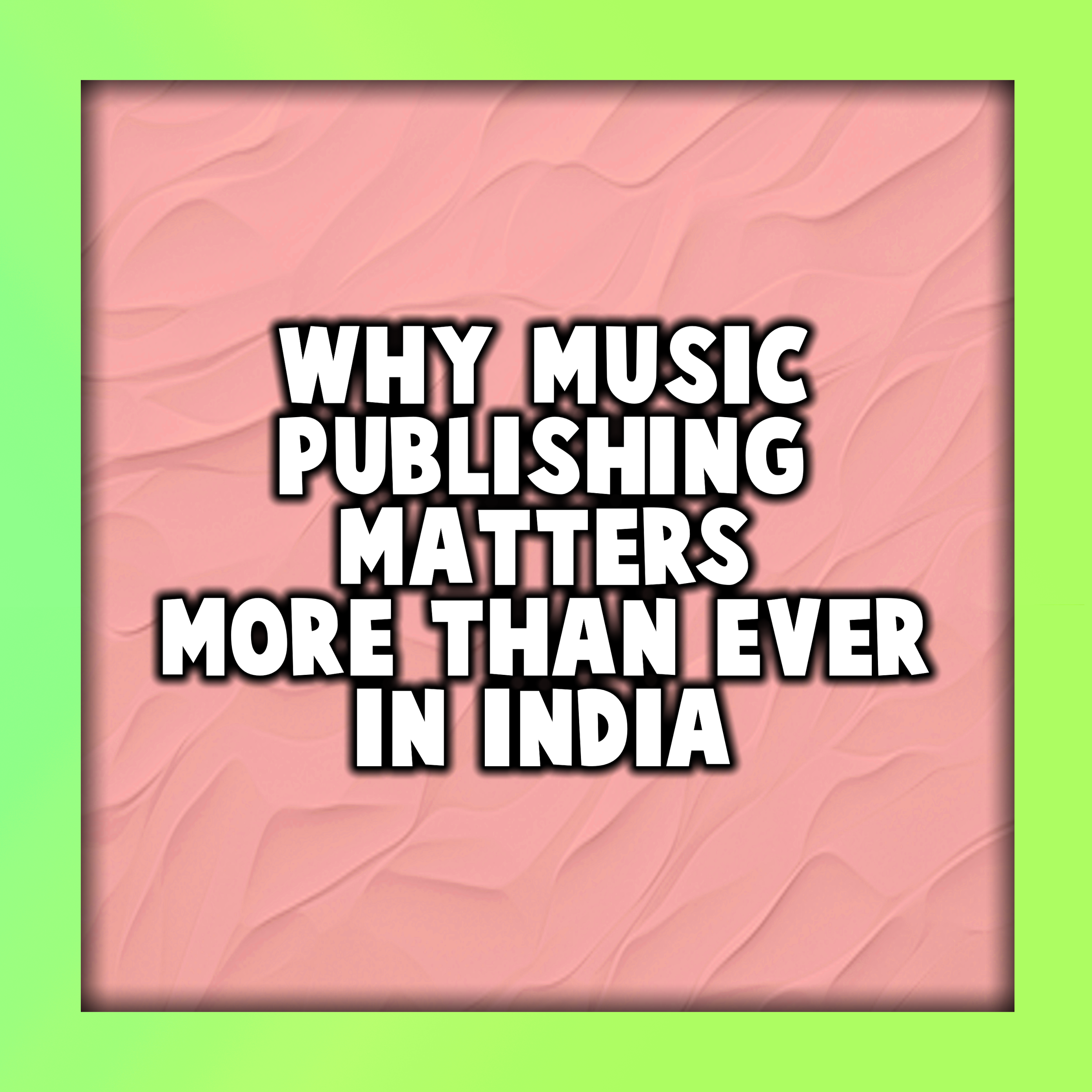 Why Music Publishing Matters More Than Ever in India