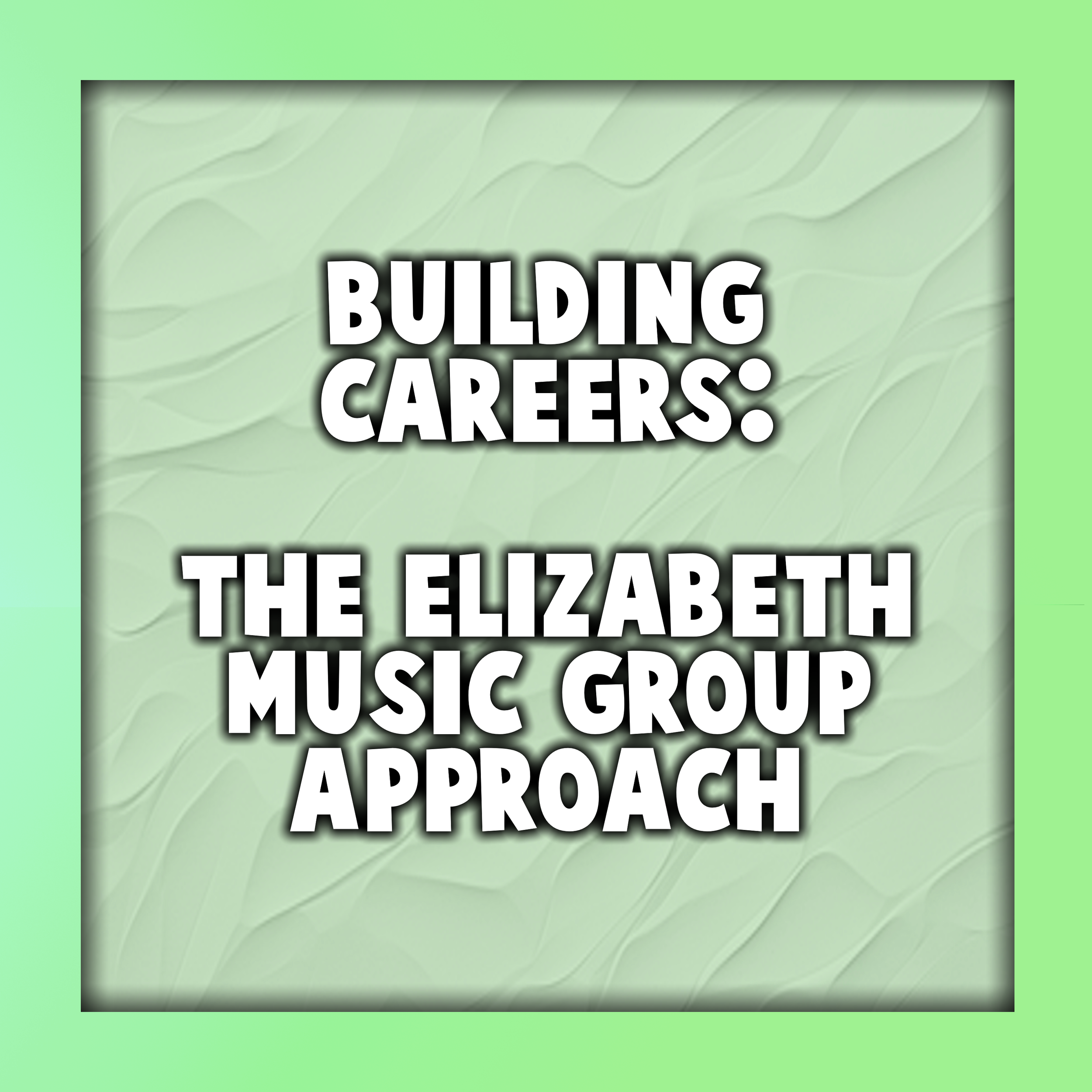 Building Careers: The Elizabeth Music Group Approach