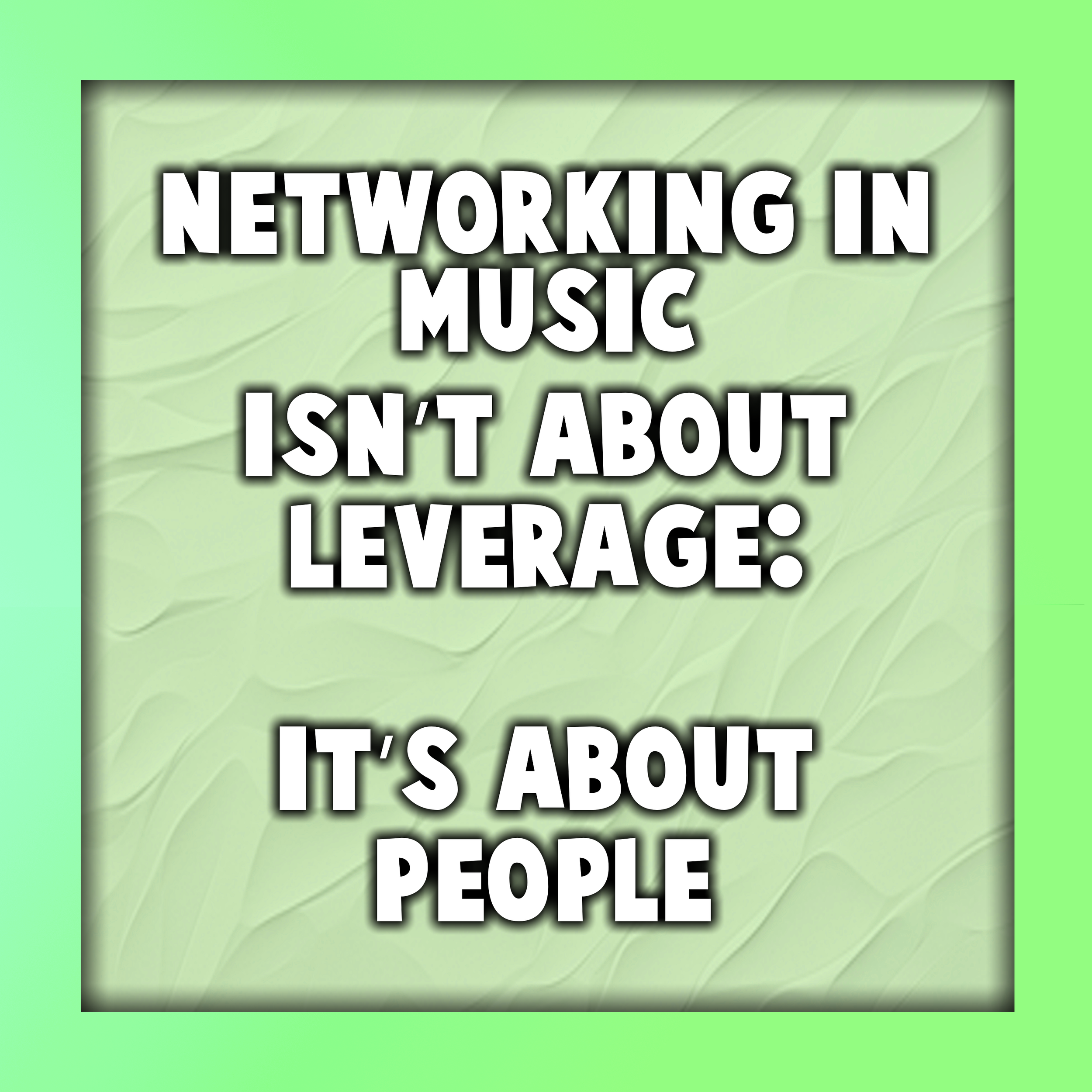 Networking in Music Isn’t About Leverage: It’s About People