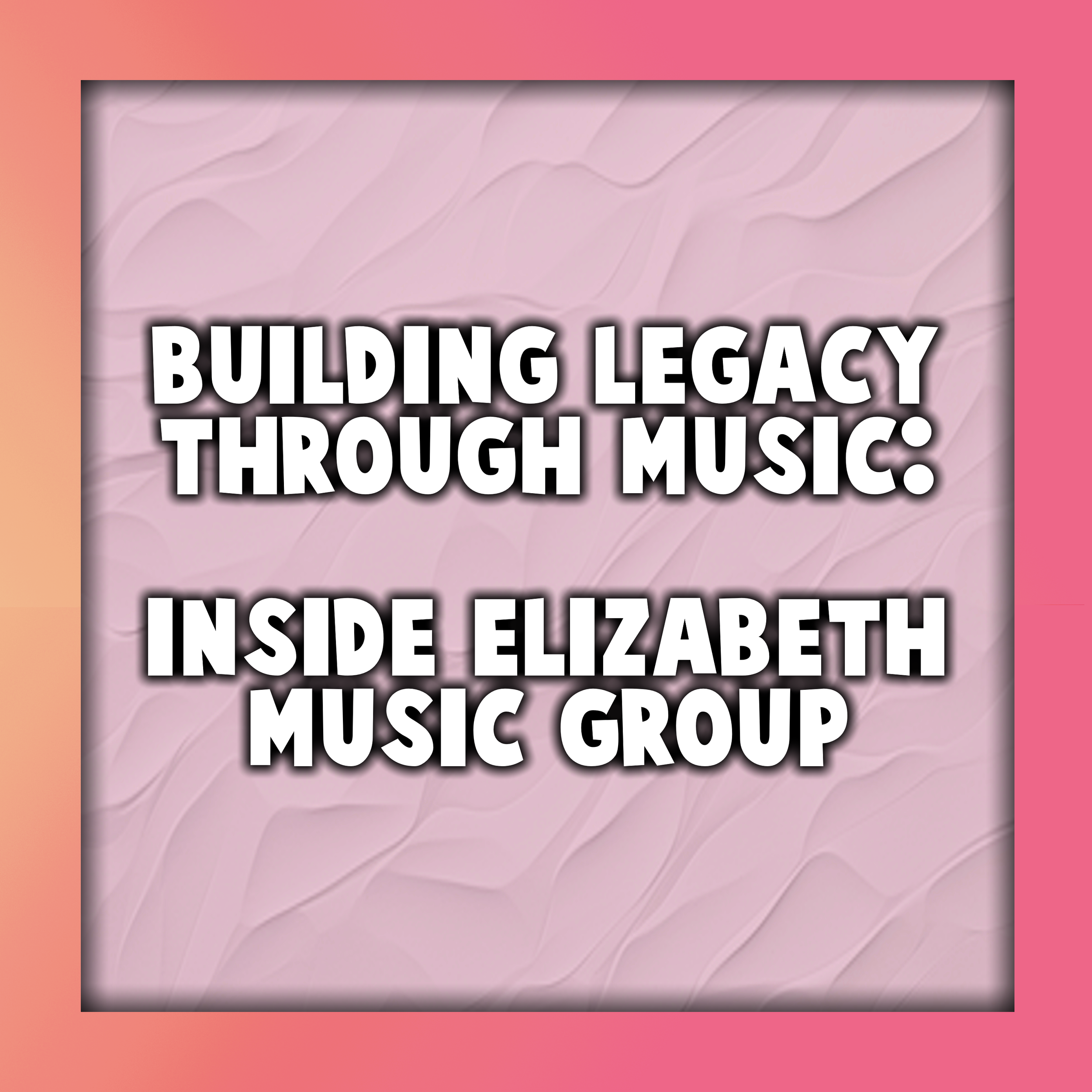 Building Legacy Through Music: Inside Elizabeth Music Group