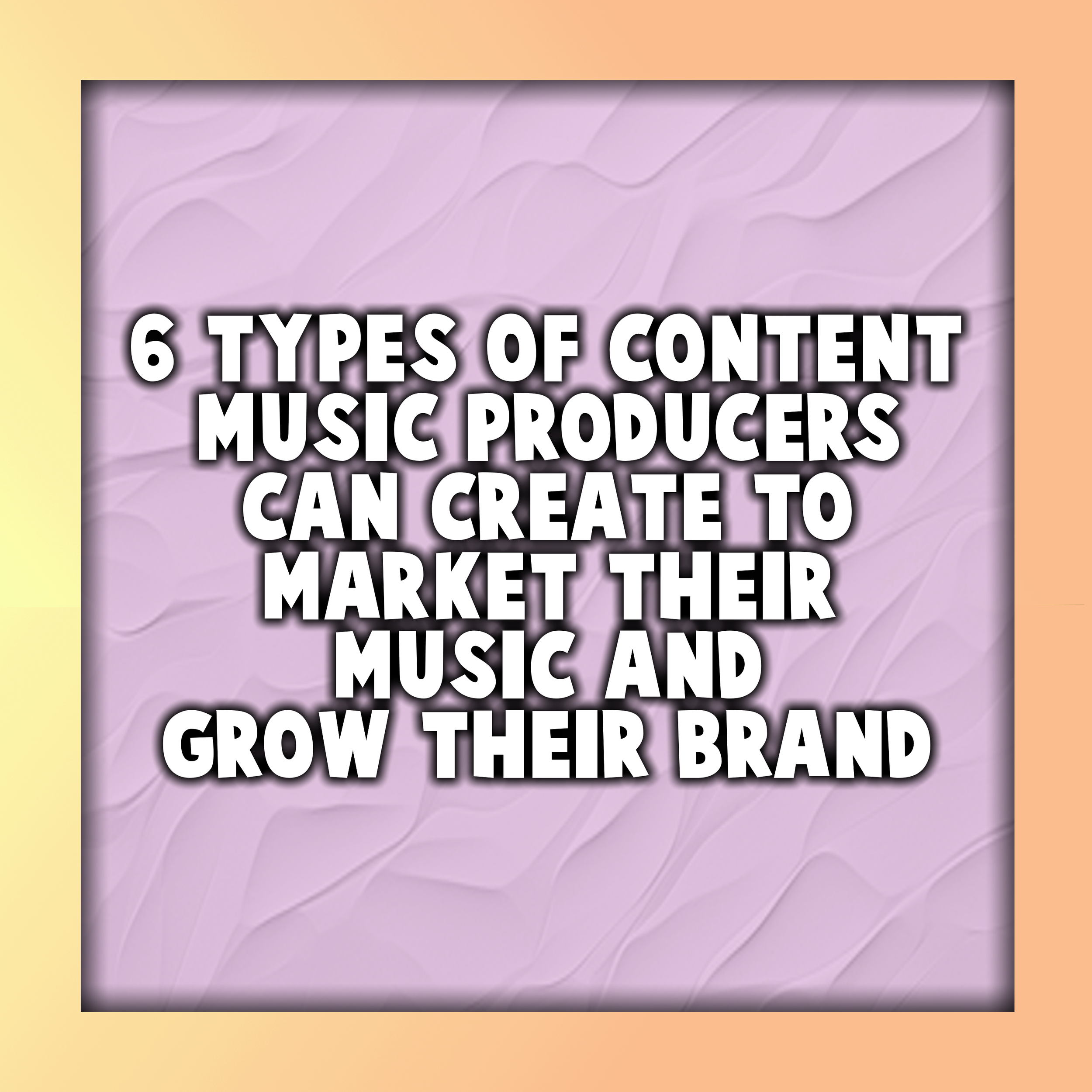 6 Types of Content Music Producers Can Create to Market Their Music and Grow Their Brand