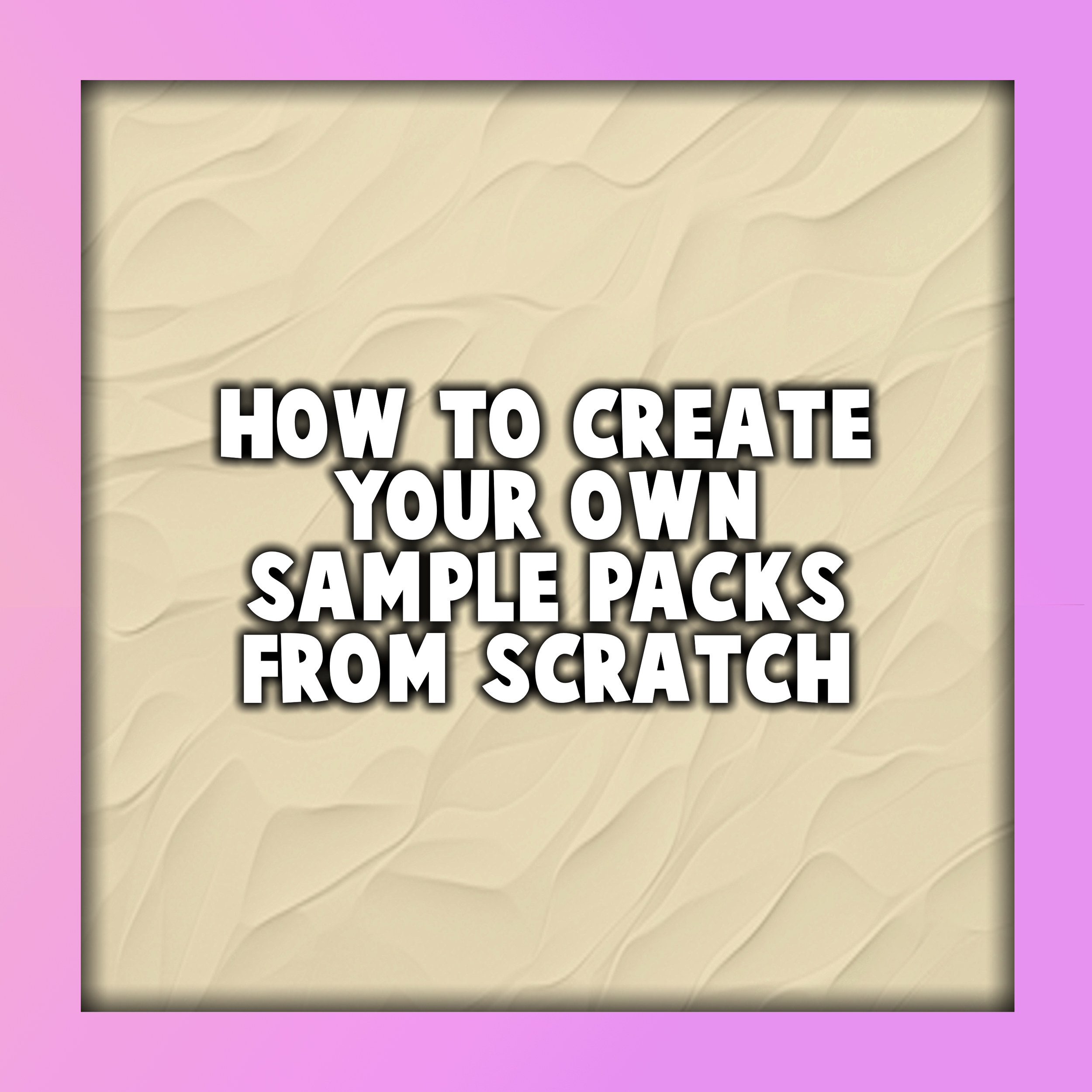 How to Create Your Own Sample Packs from Scratch