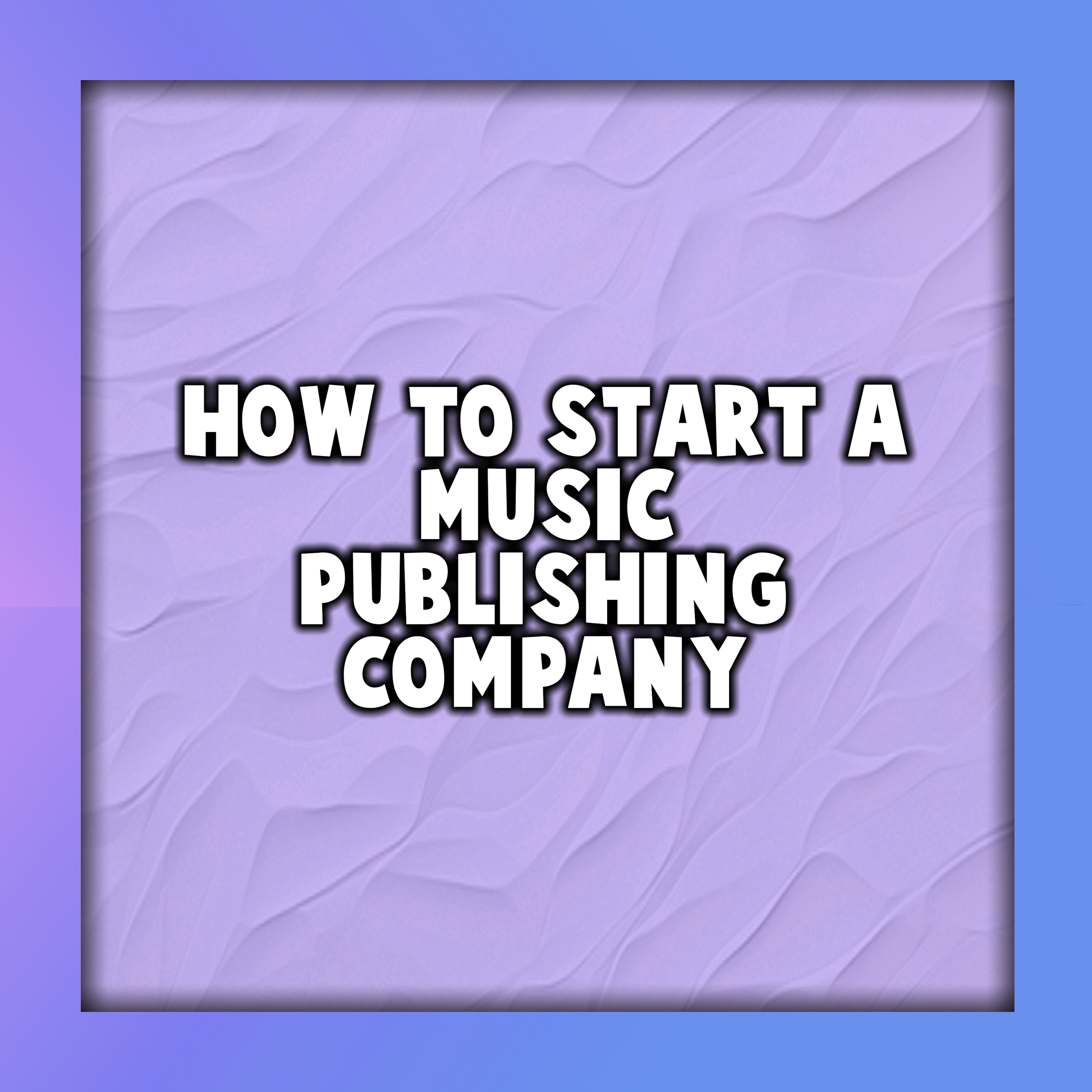 How to Start a Music Publishing Company