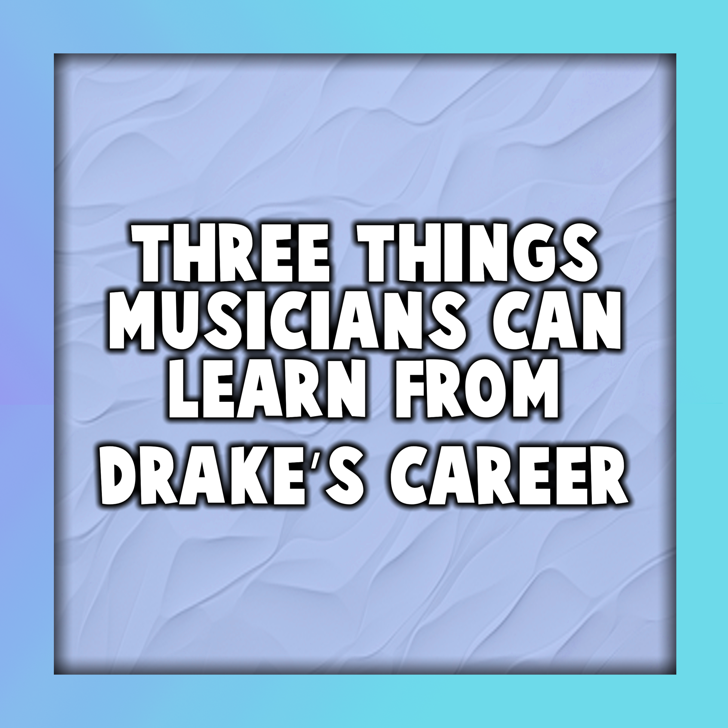 Three Things Musicians can Learn from Drake’s Career