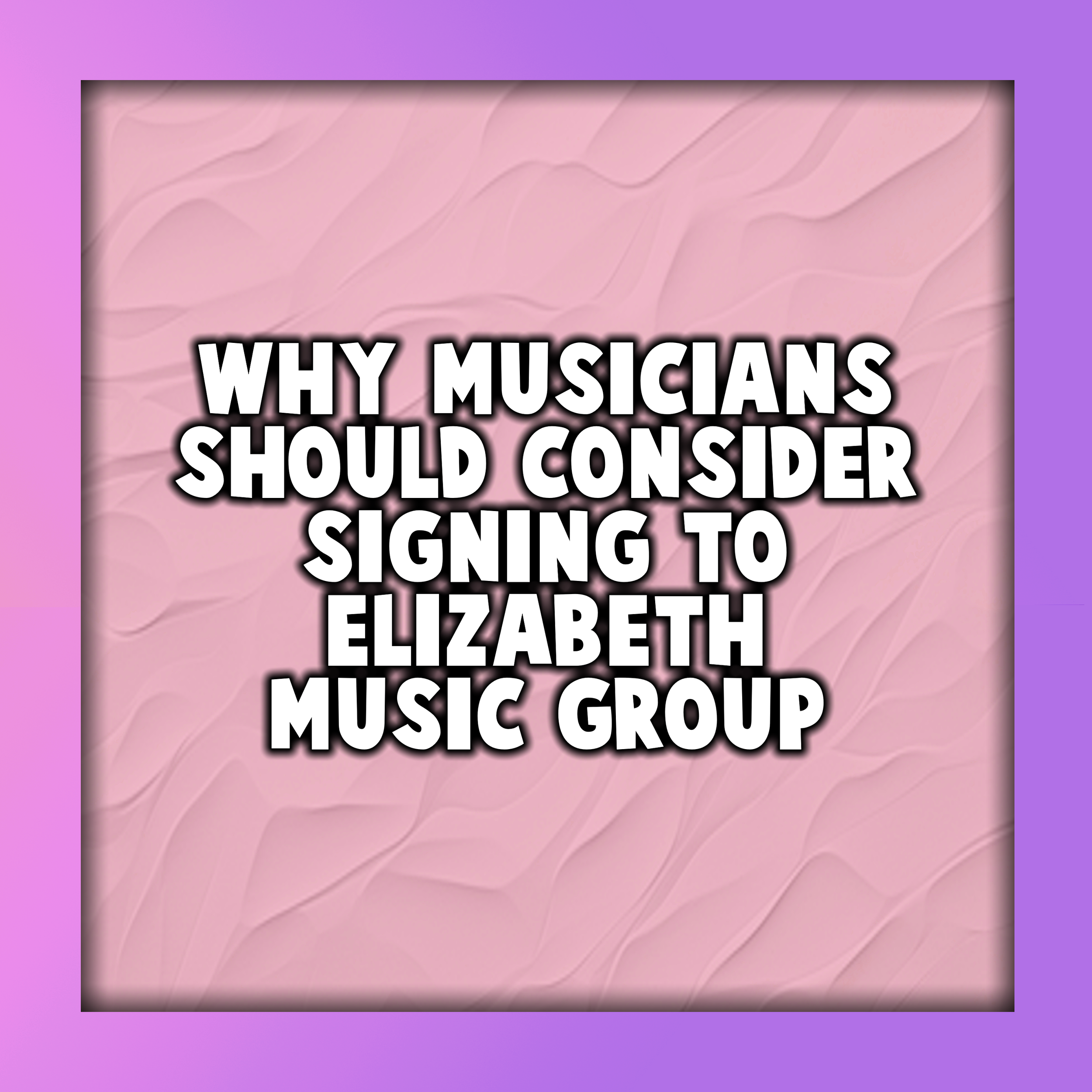 Why Musicians Should Consider Signing to Elizabeth Music Group
