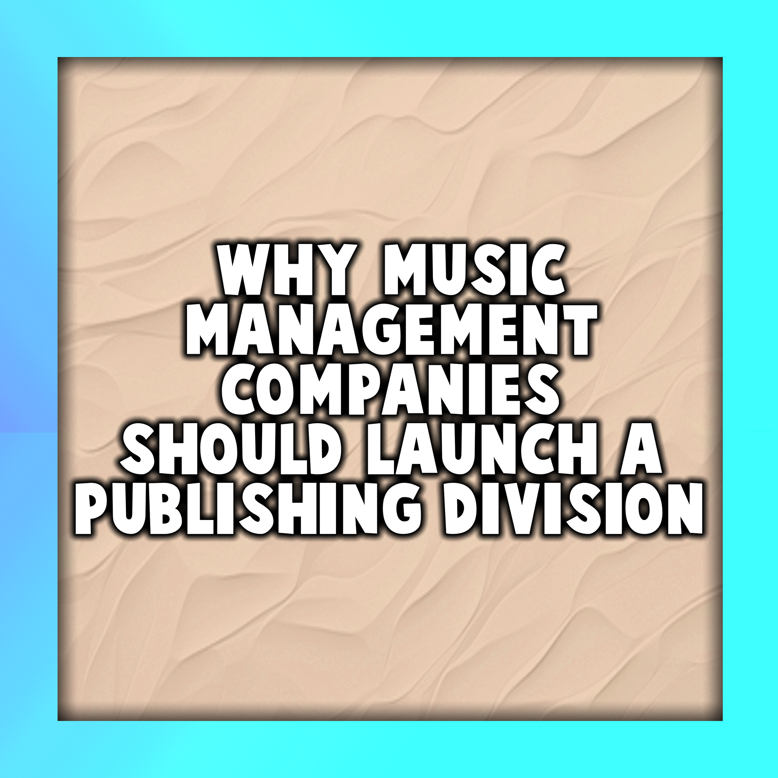 Why Music Management Companies Should Launch a Publishing Division