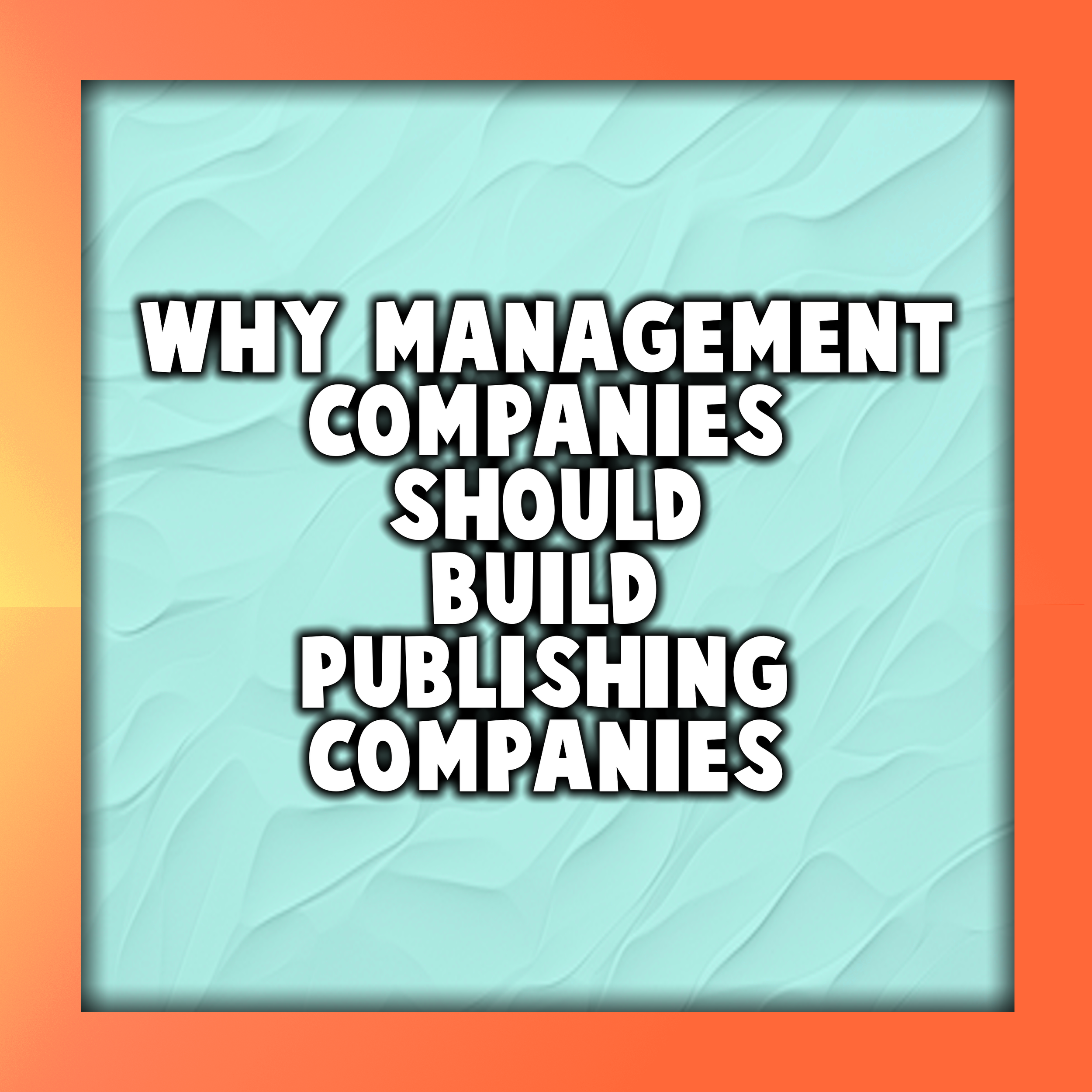 Why Management Companies Should Build Publishing Companies