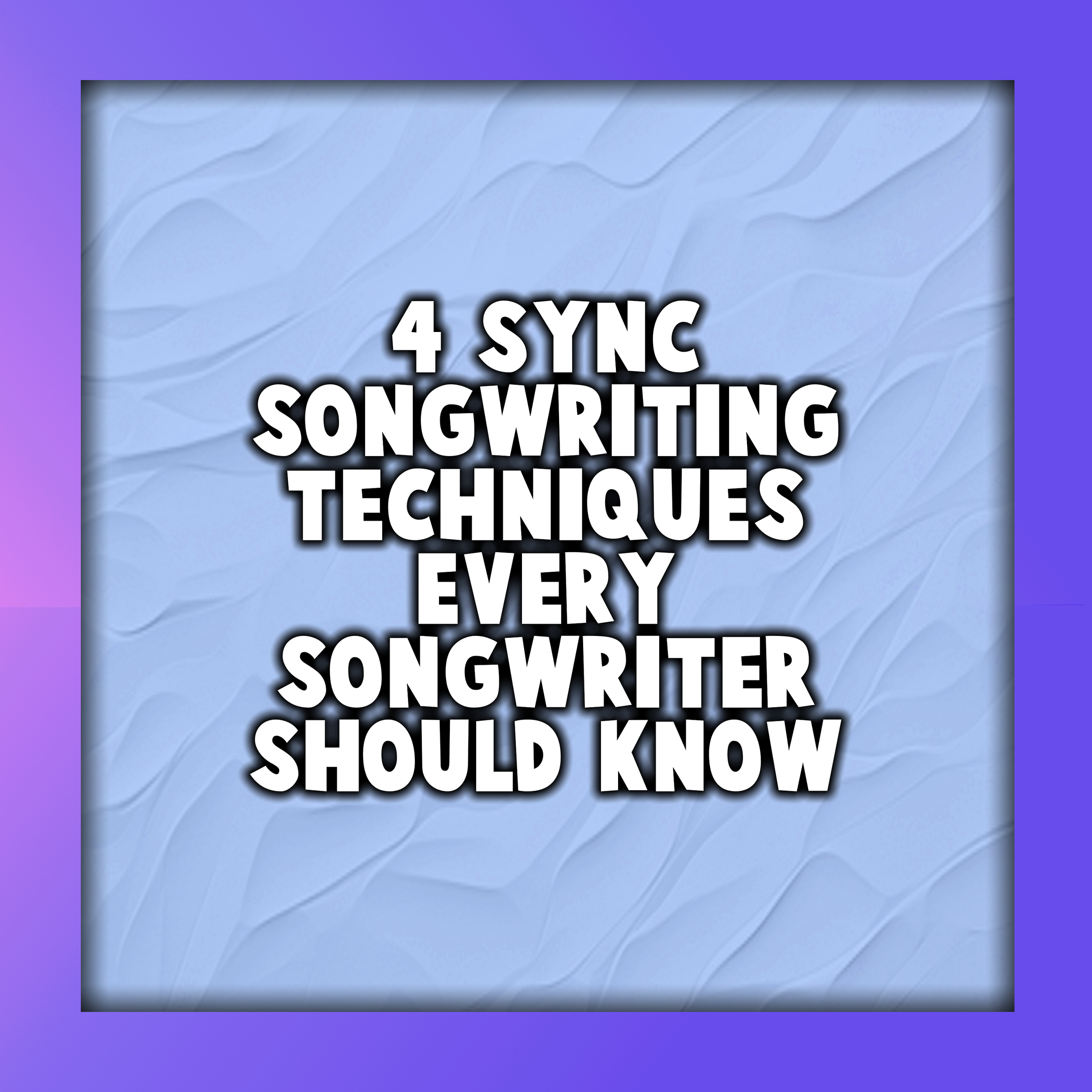 4 Sync Songwriting Techniques Every Songwriter Should Know