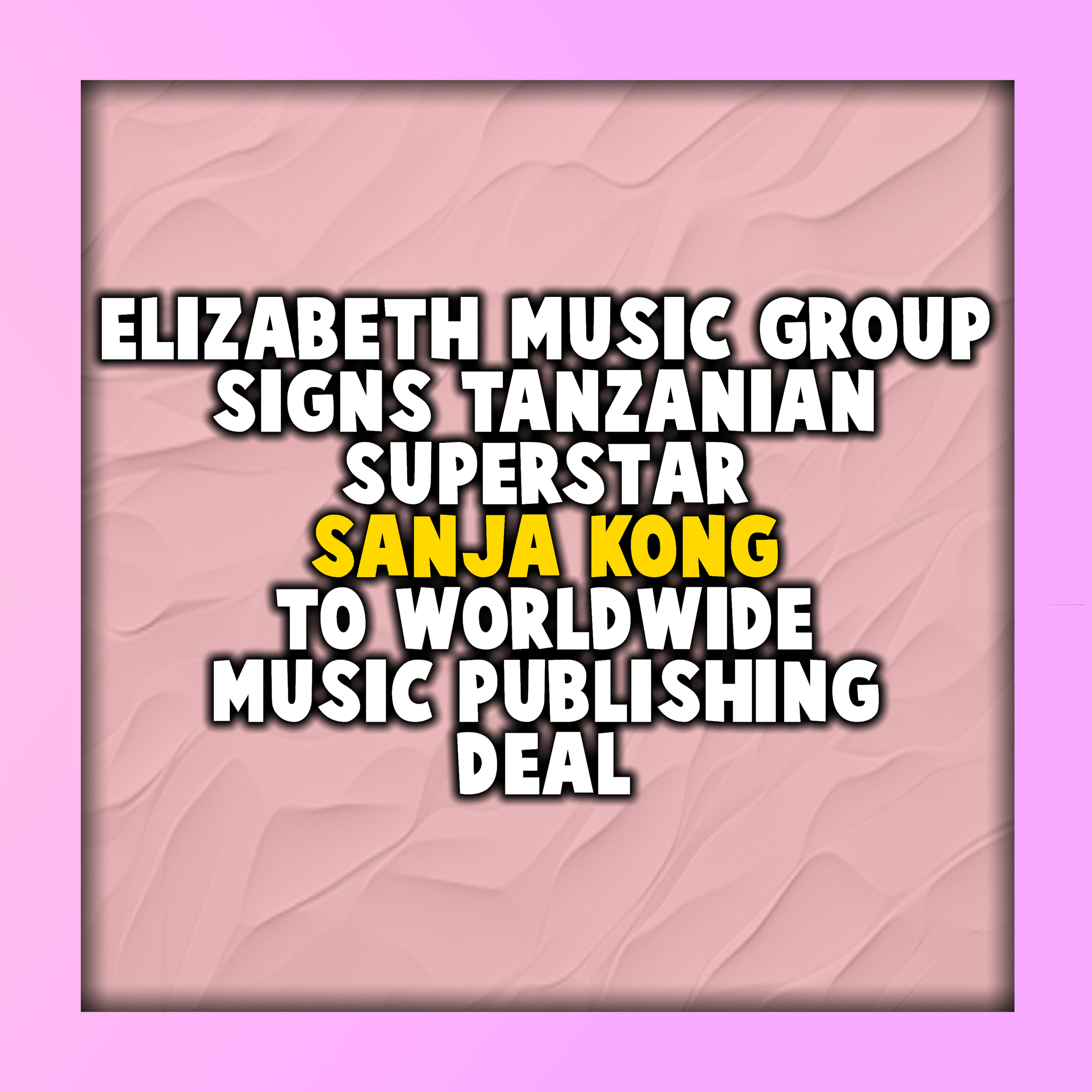 Elizabeth Music Group Signs Tanzanian Superstar Sanja Kong to Worldwide Music Publishing Deal