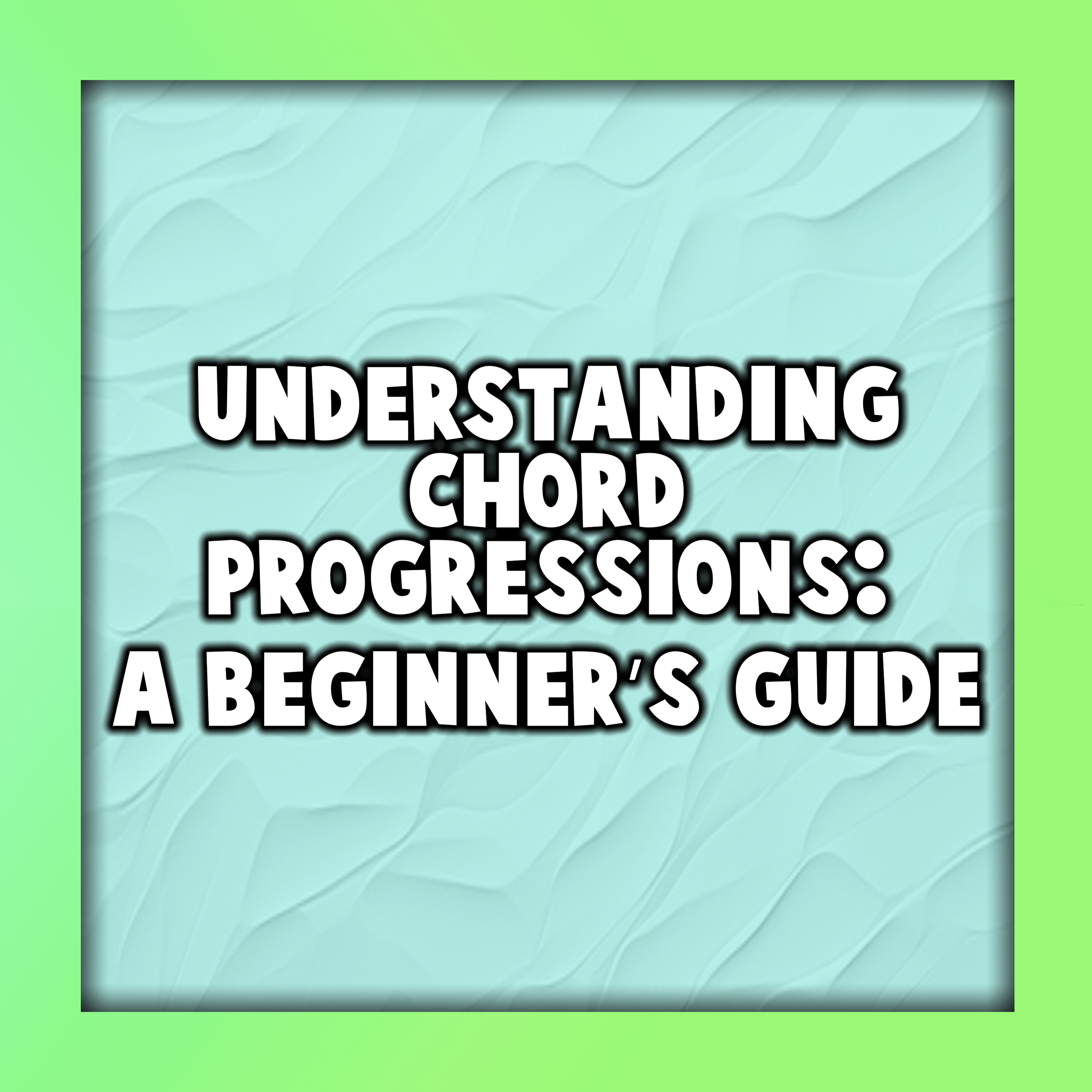 Understanding Chord Progressions: A Beginner’s Guide