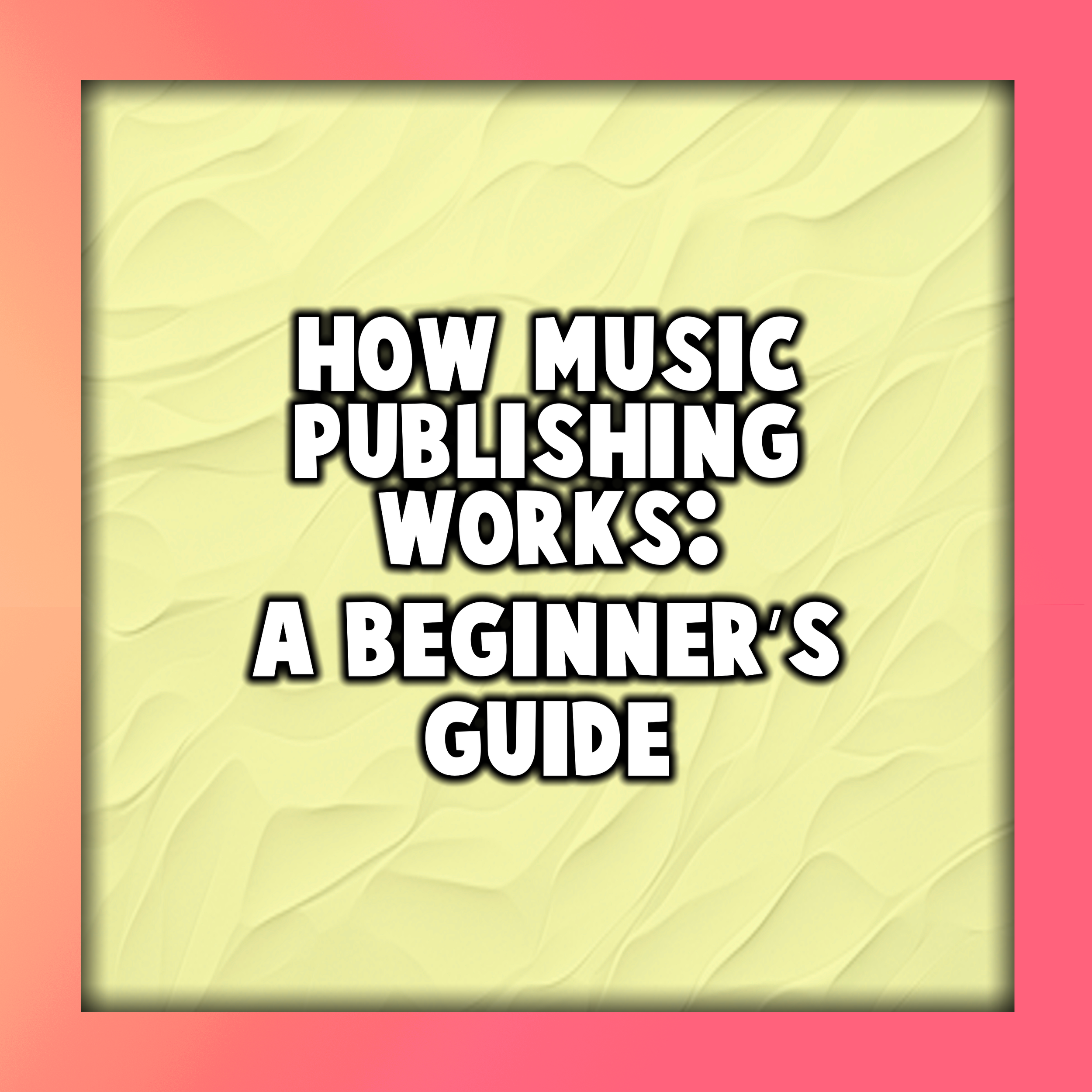 How Music Publishing Works: A Beginner’s Guide