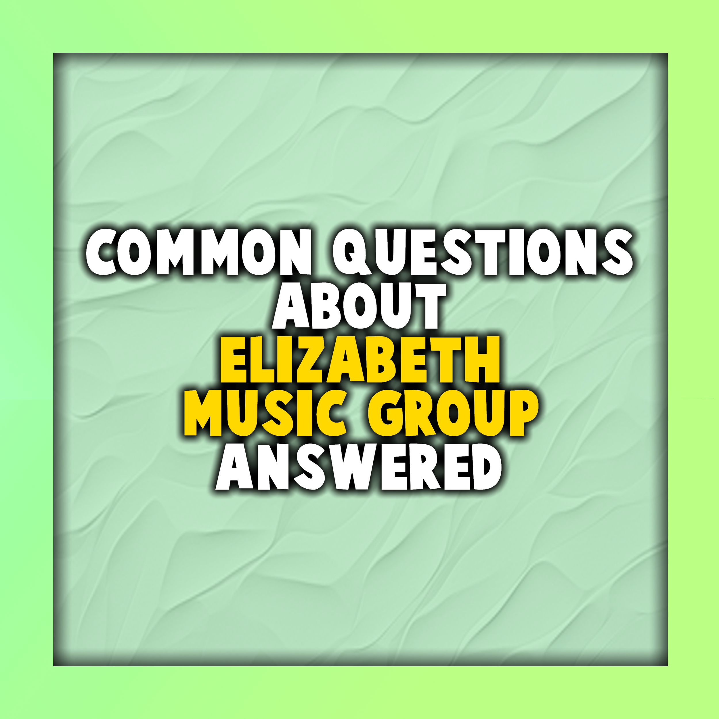 Common Questions About Elizabeth Music Group Answered