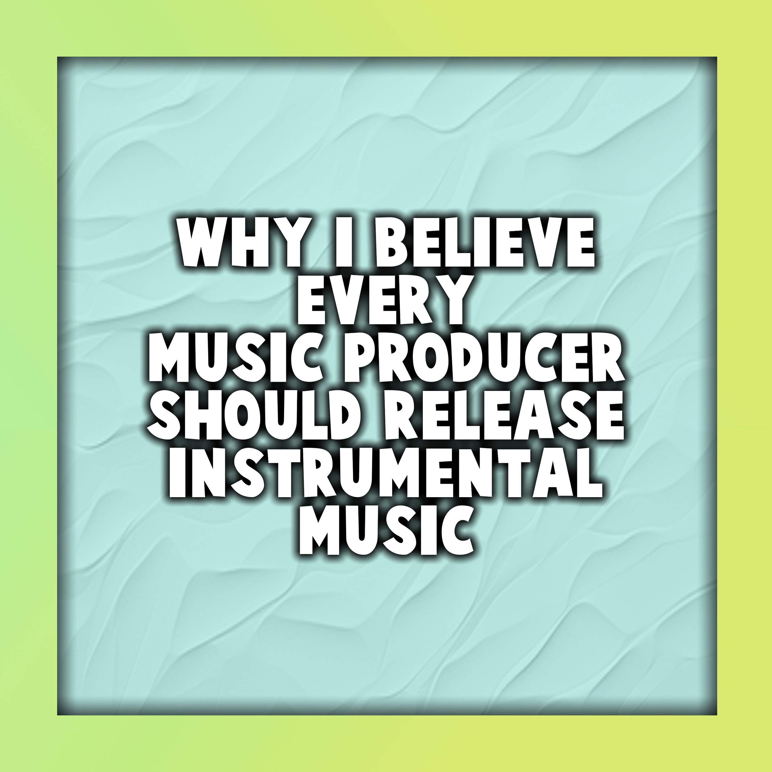 Why I Believe Every Music Producer Should Release Instrumental Music