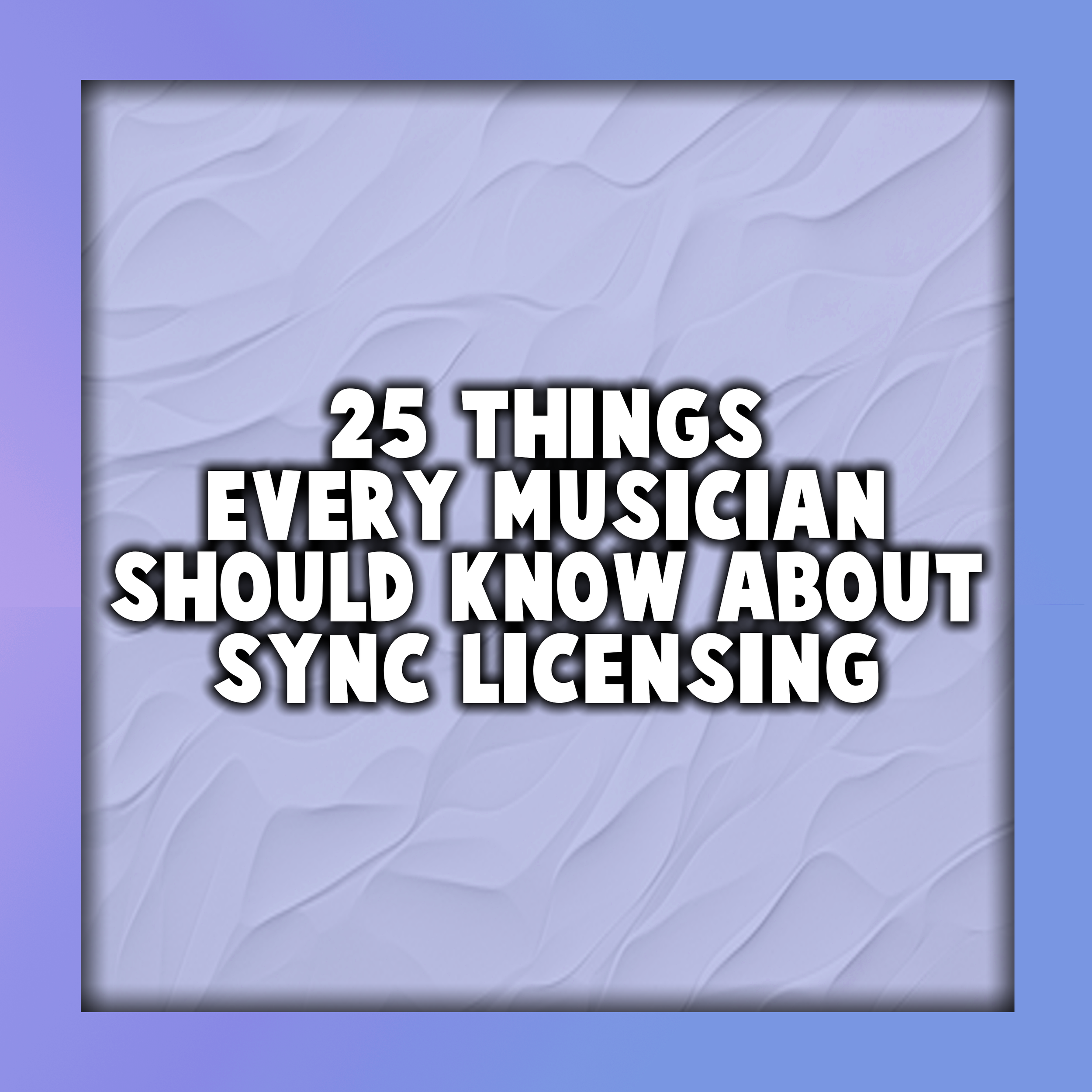 25 Things Every Musician Should Know About Sync Licensing