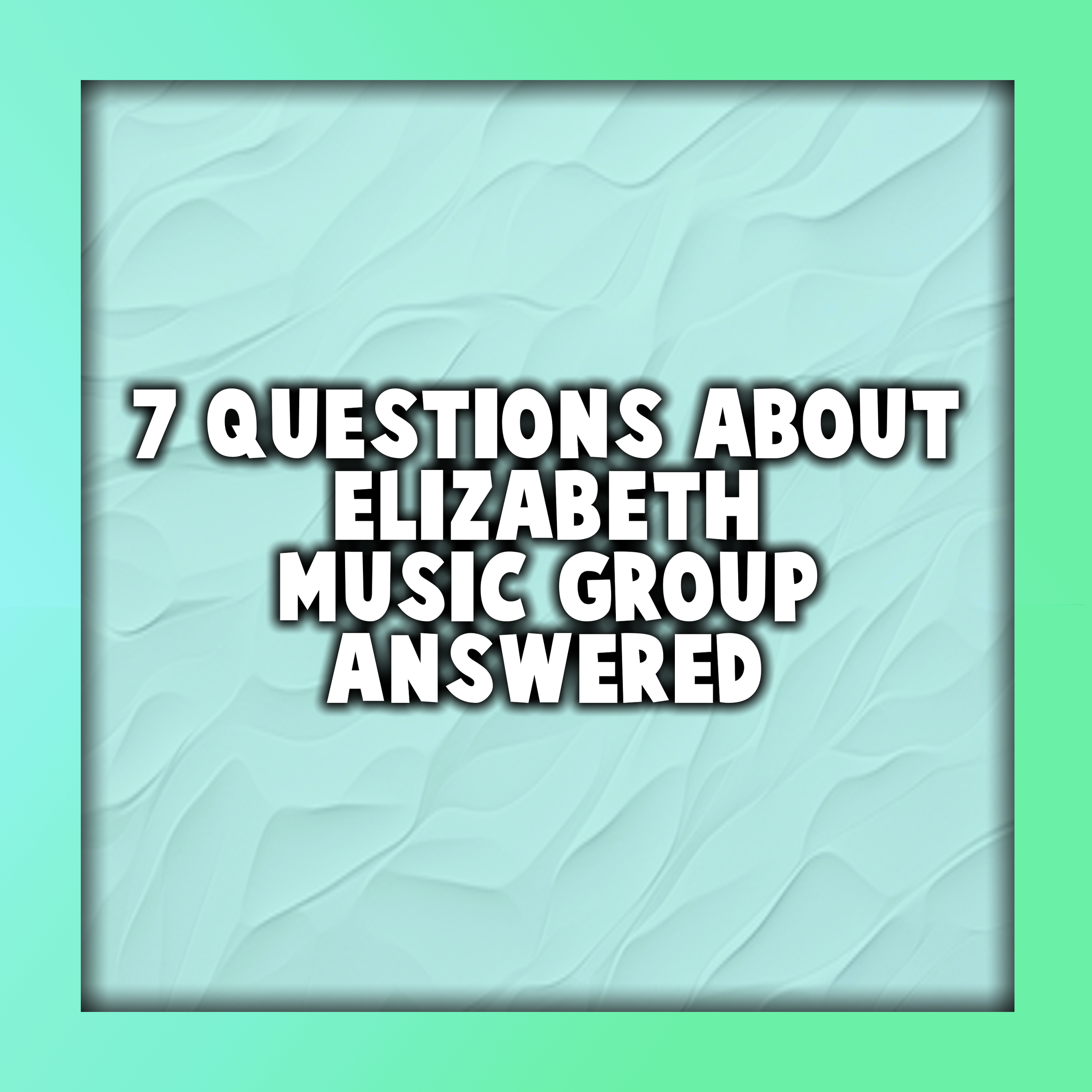 7 Questions About Elizabeth Music Group (Answered)