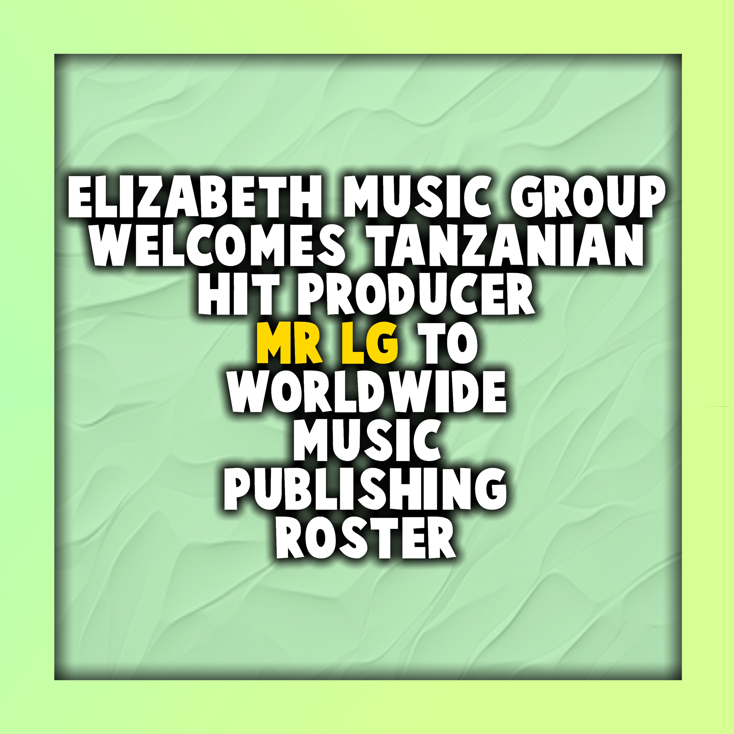 Elizabeth Music Group Welcomes Tanzanian Hit Producer Mr LG to Worldwide Music Publishing Roster