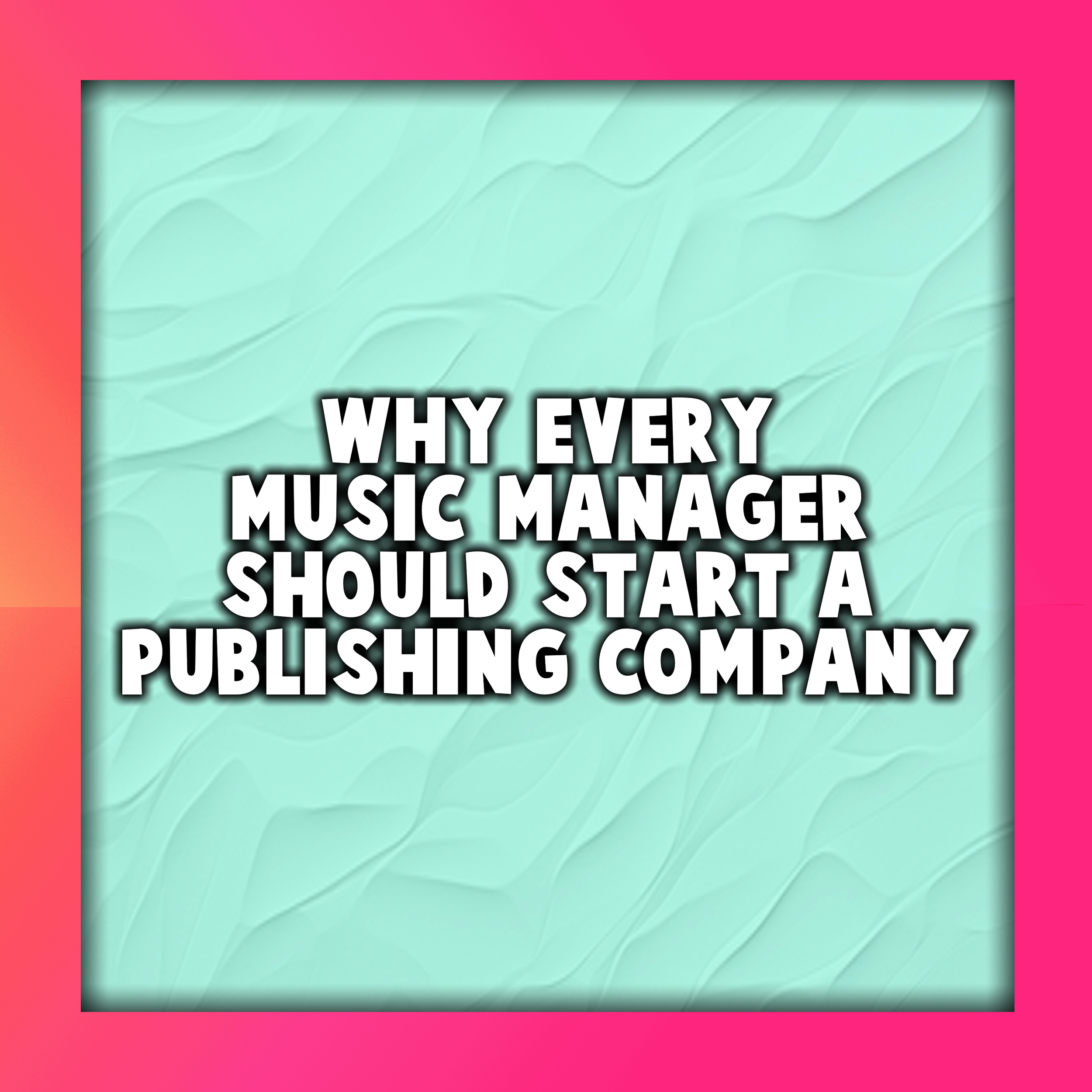Why Every Music Manager Should Start a Publishing Company