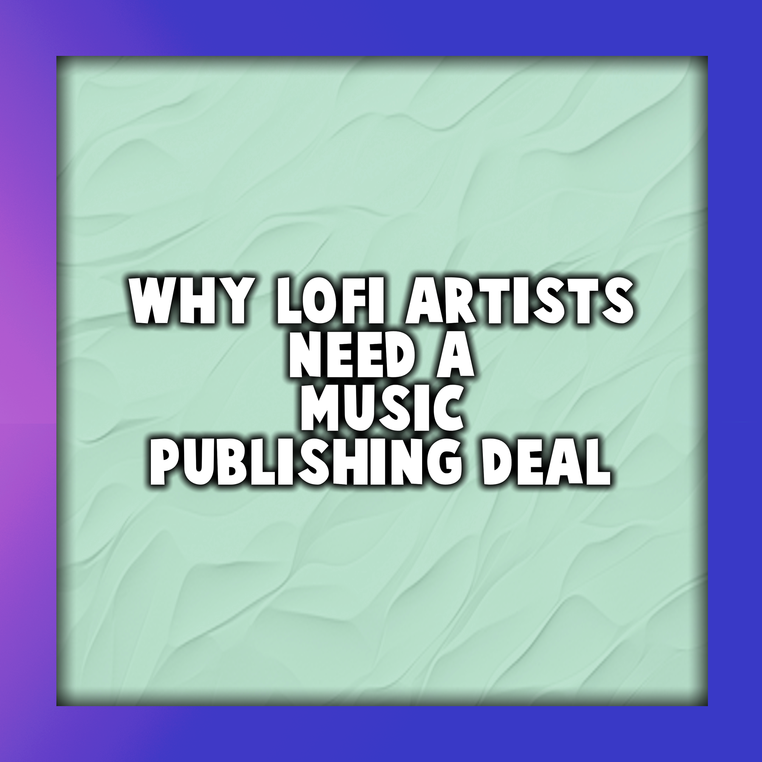 Why LOFI Artists Need a Music Publishing Deal