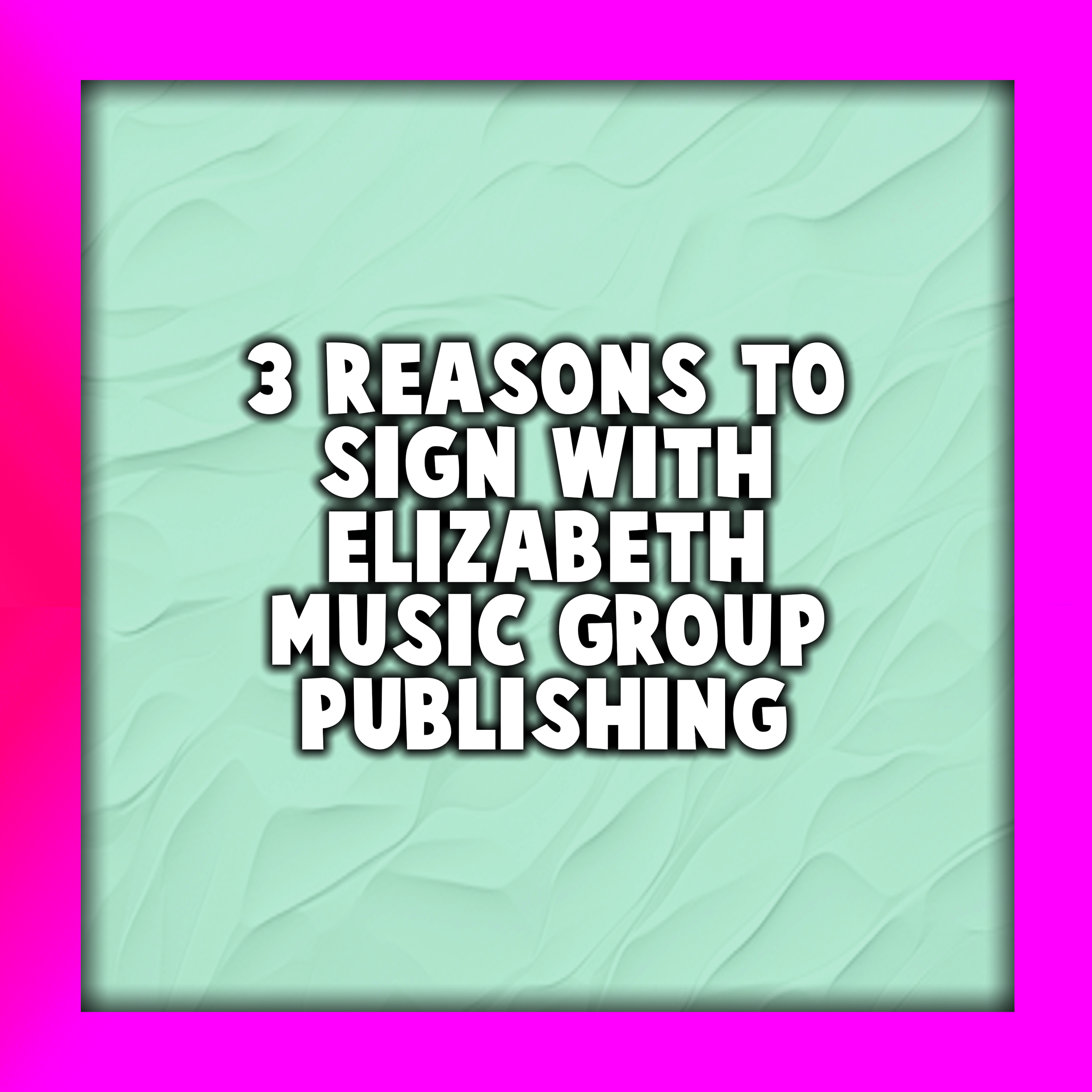 3 Reasons to Sign with Elizabeth Music Group Publishing