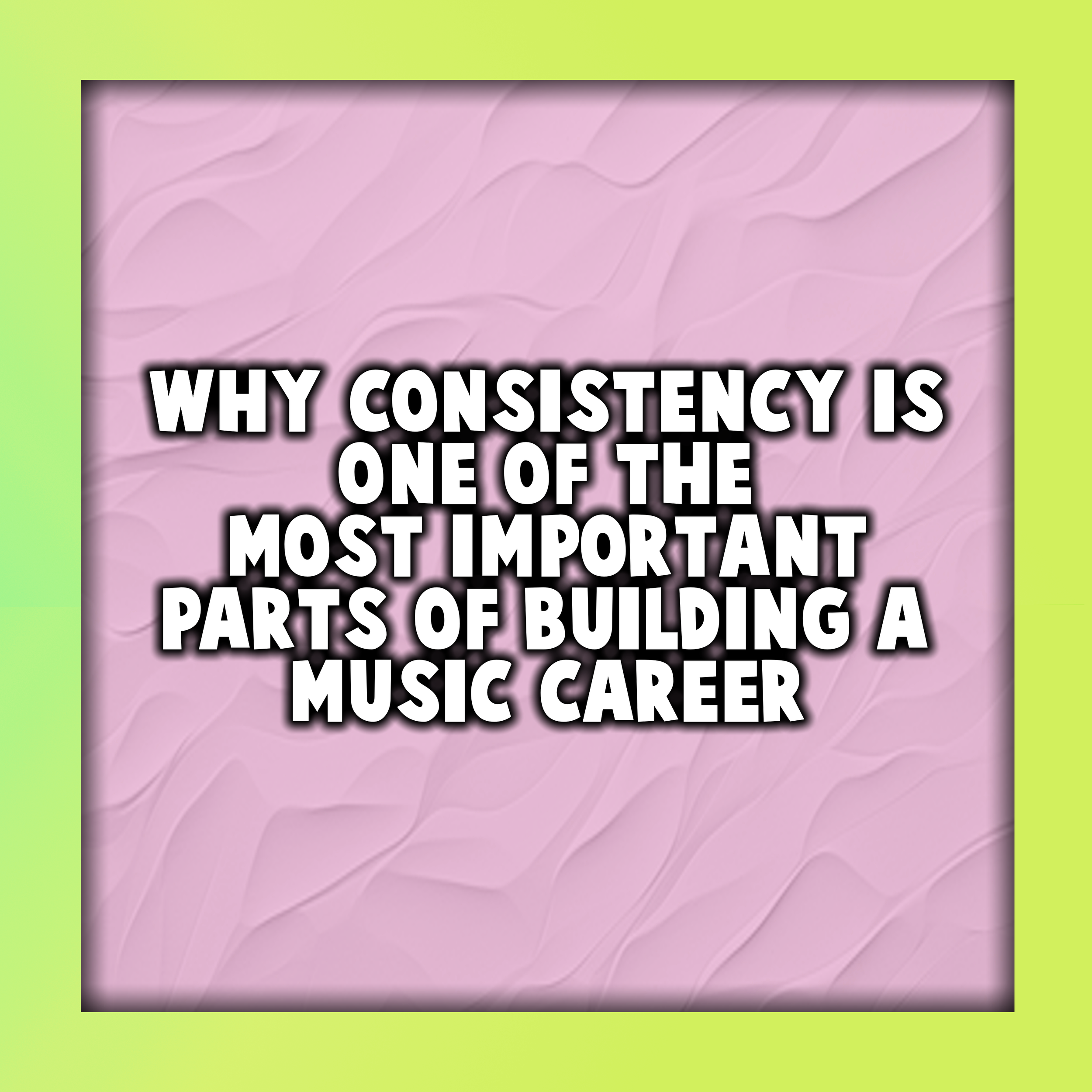 Why Consistency Is One of the Most Important Parts of Building a Music Career