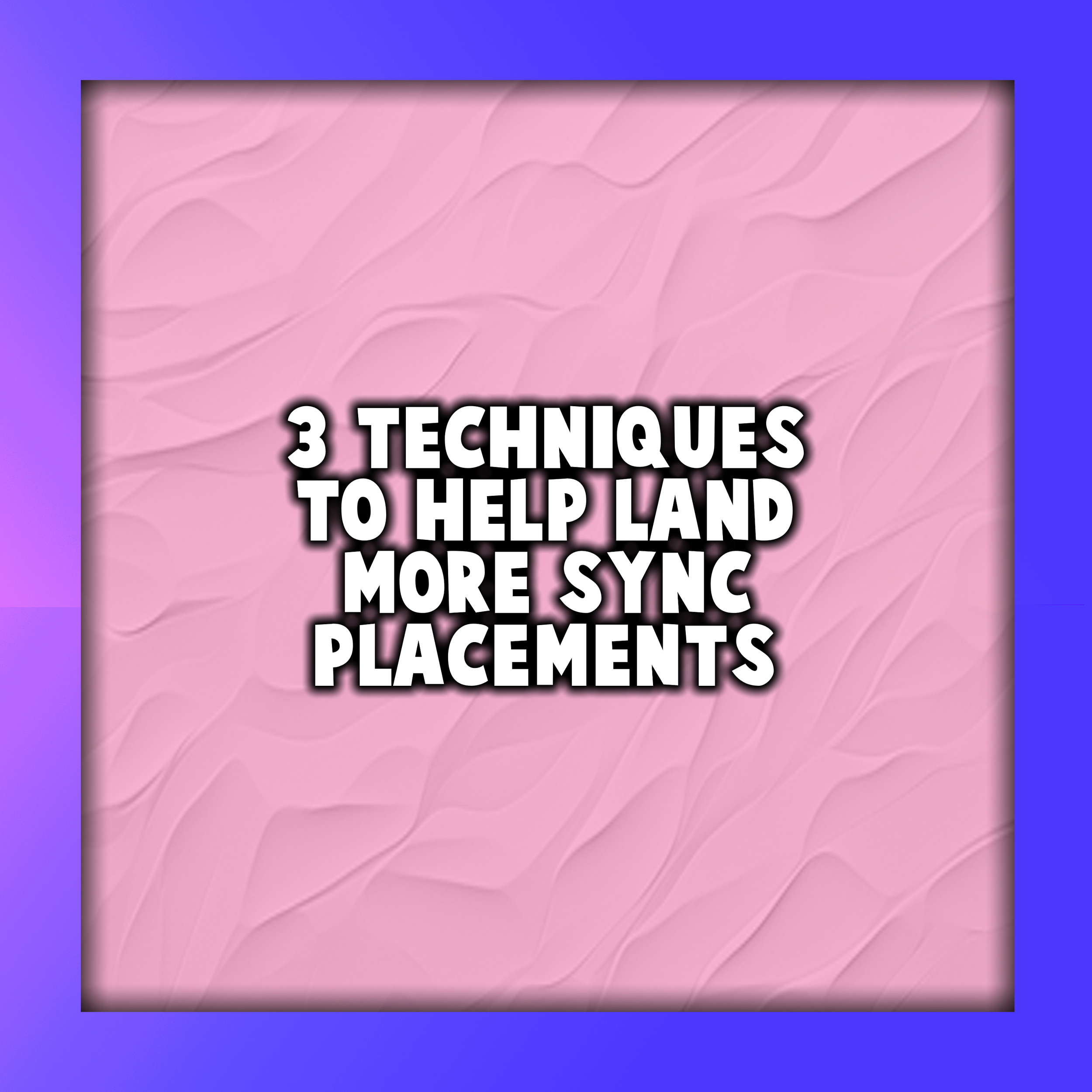 3 Techniques to Help Land More Sync Placements