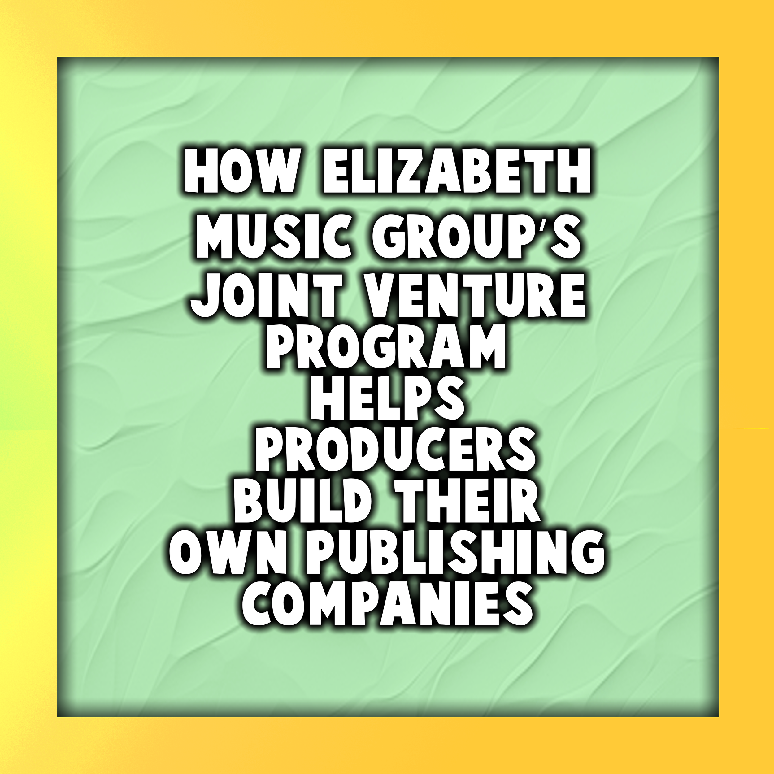 How Elizabeth Music Group’s Joint Venture Program Helps Producers Build Their Own Publishing Companies