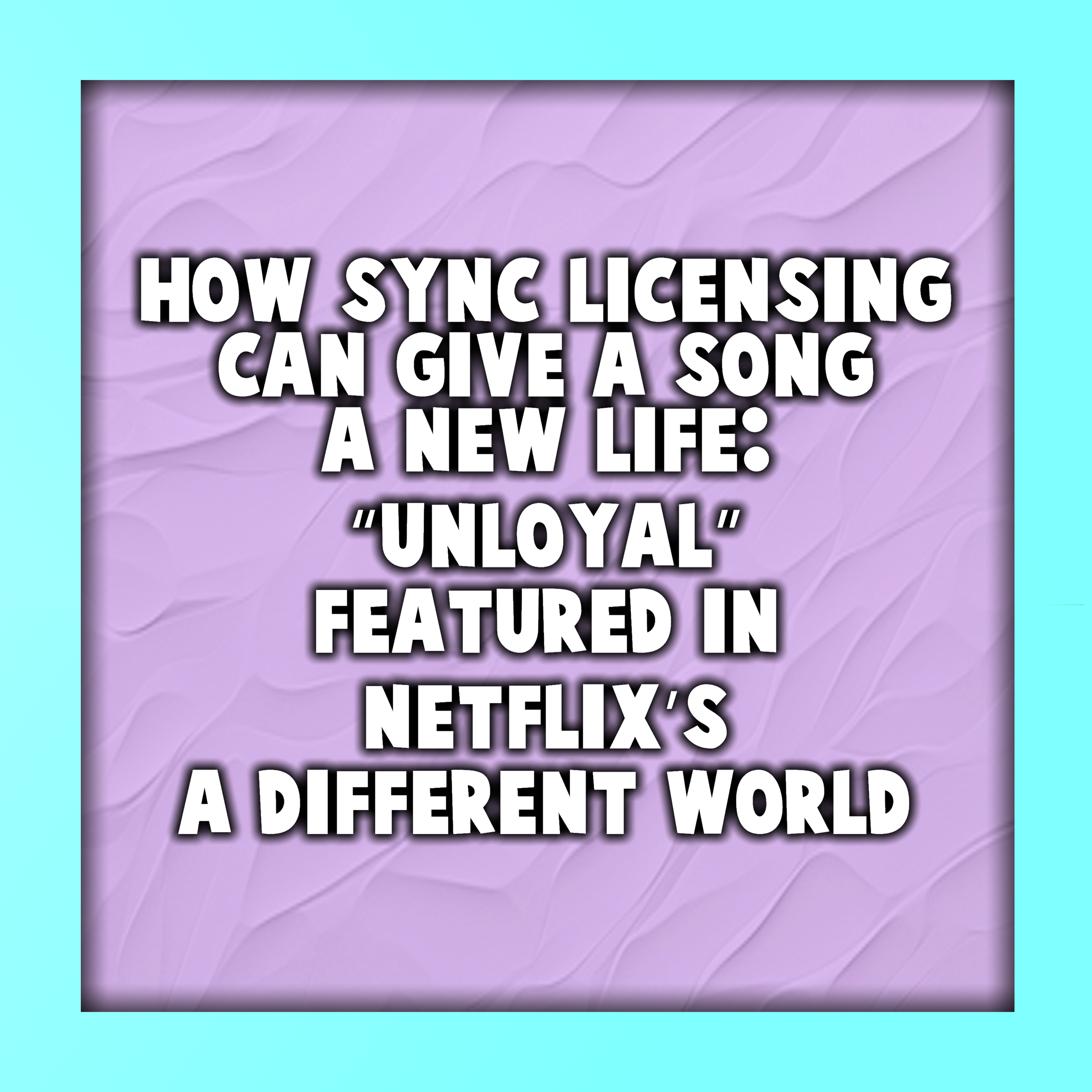 How Sync Licensing Can Give a Song a New Life: “Unloyal” Featured in Netflix’s A Different World