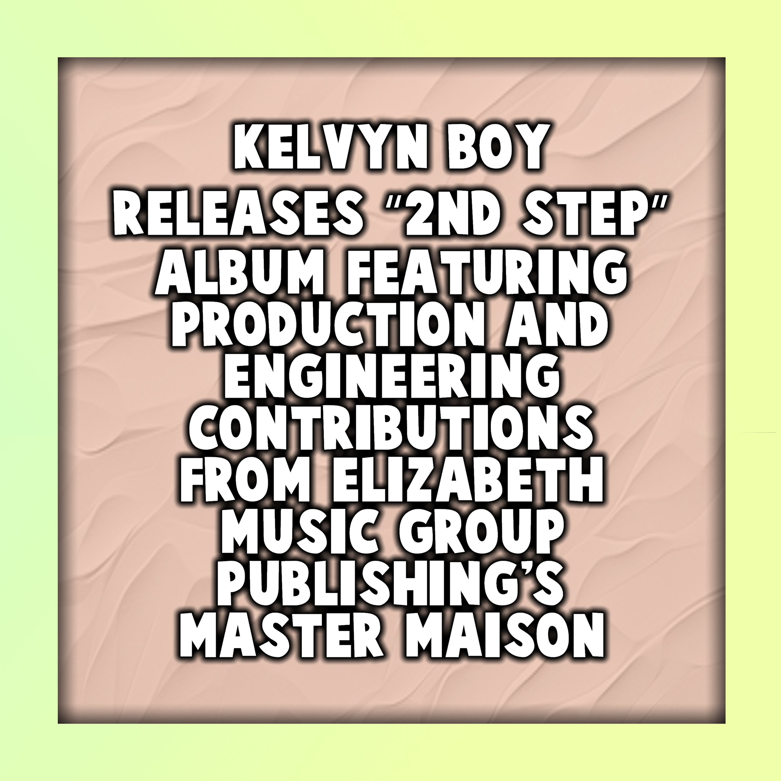 Kelvyn Boy Releases “2nd Step” Album Featuring Production and Engineering Contributions From Elizabeth Music Group Publishing's Master Maison