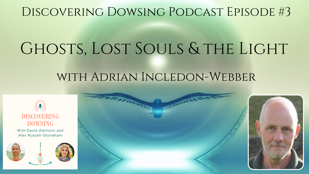Discovering Dowsing – Episode 3: Ghosts, Lost Souls &amp; the Light