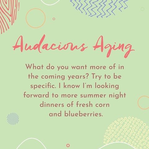 AUDACIOUS ANTICIPATION: If you are feeling any negativity around aging, remind yourself of some of the delightful, satisfying and delicious things you might be able to look forward to in the years to come. The more specific the better! ⁣
⁣
Personally