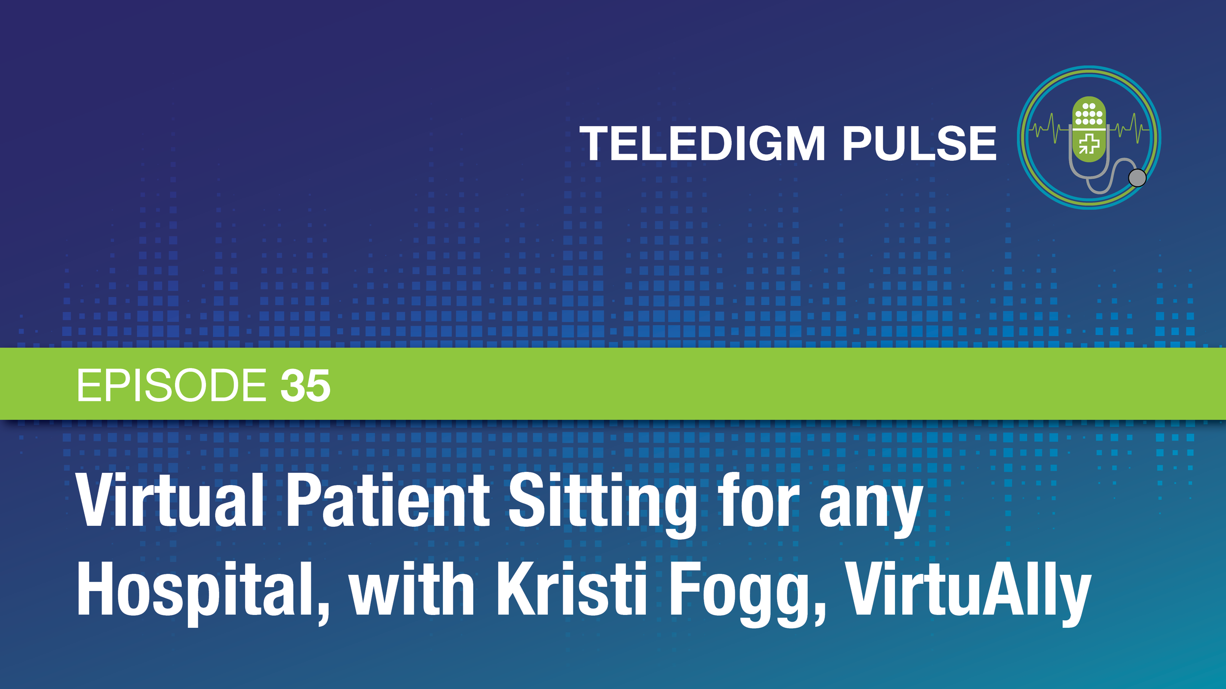 Episode 35 - Virtual Patient Sitting for any Hospital, with Kristi Fogg, Director of Client Solutions for VirtuAlly