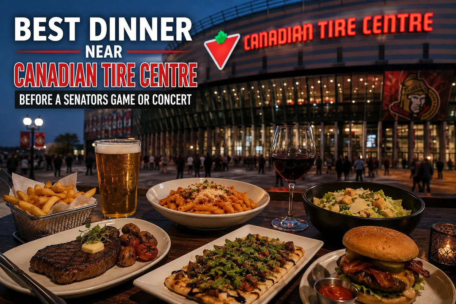 Best Dinner Near Canadian Tire Centre Before a Senators Game or Concert