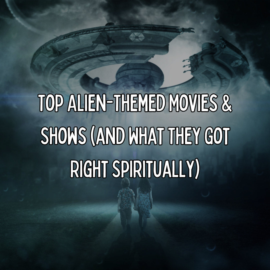 Top Alien-Themed Movies & Shows (and What They Got Right Spiritually)
