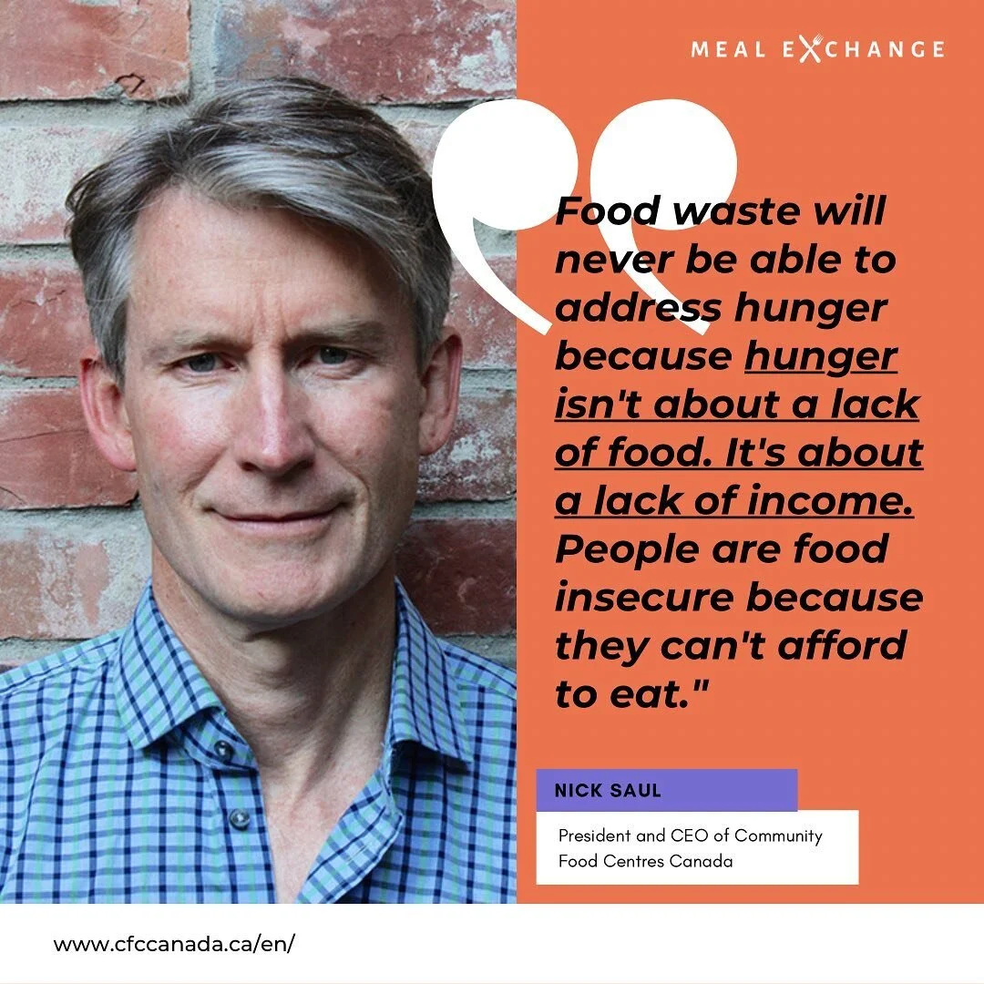 "Simply put, food waste will never be able to address hunger because hunger isn&rsquo;t about a lack of food. It&rsquo;s about a lack of income. People are food insecure because they can&rsquo;t afford to eat.

Food waste diversion strategies aimed at the poor don&rsquo;t fix the food waste problem either. Waste isn&rsquo;t about not having enough mouths to feed. It&rsquo;s about inefficiencies and bureaucracy in the food system that see crops tilled under and lost in the production process, other crops that are overproduced as a result of antiquated agricultural policy and incentive programs, a retail system that has overabundance built into its operation model, and individual consumers who buy food with the best intentions, only to have it spoil in the back of the fridge.

There&rsquo;s a lot of work to be done on all these fronts. But if we&rsquo;re going to make any progress on any of these issues, we need to think upstream." - Nick Saul, Canadian food and social justice 