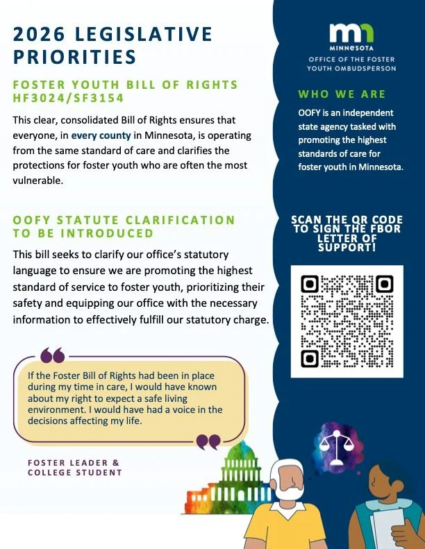 We&rsquo;re proud to highlight the Office of the Foster Youth Ombudsperson&rsquo;s legislative agenda for the 2026 session,  including the Foster Youth Bill of Rights and OOFY&rsquo;s Statutory Refinement bill. 

These efforts move Minnesota closer t