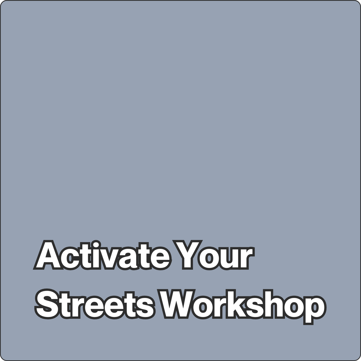 Activate Your Streets Workshop
